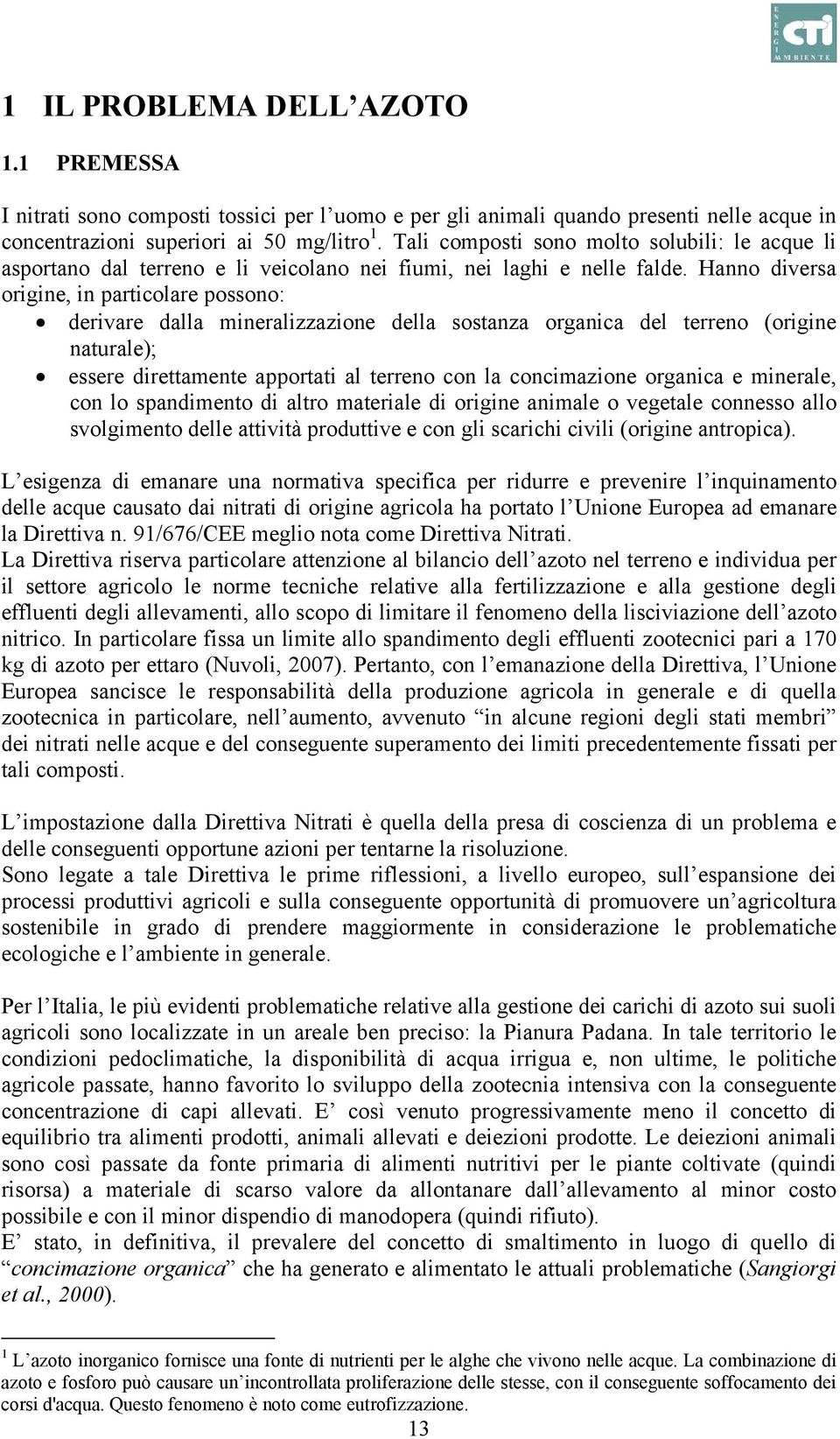 Hanno diversa origine, in particolare possono: derivare dalla mineralizzazione della sostanza organica del terreno (origine naturale); essere direttamente apportati al terreno con la concimazione