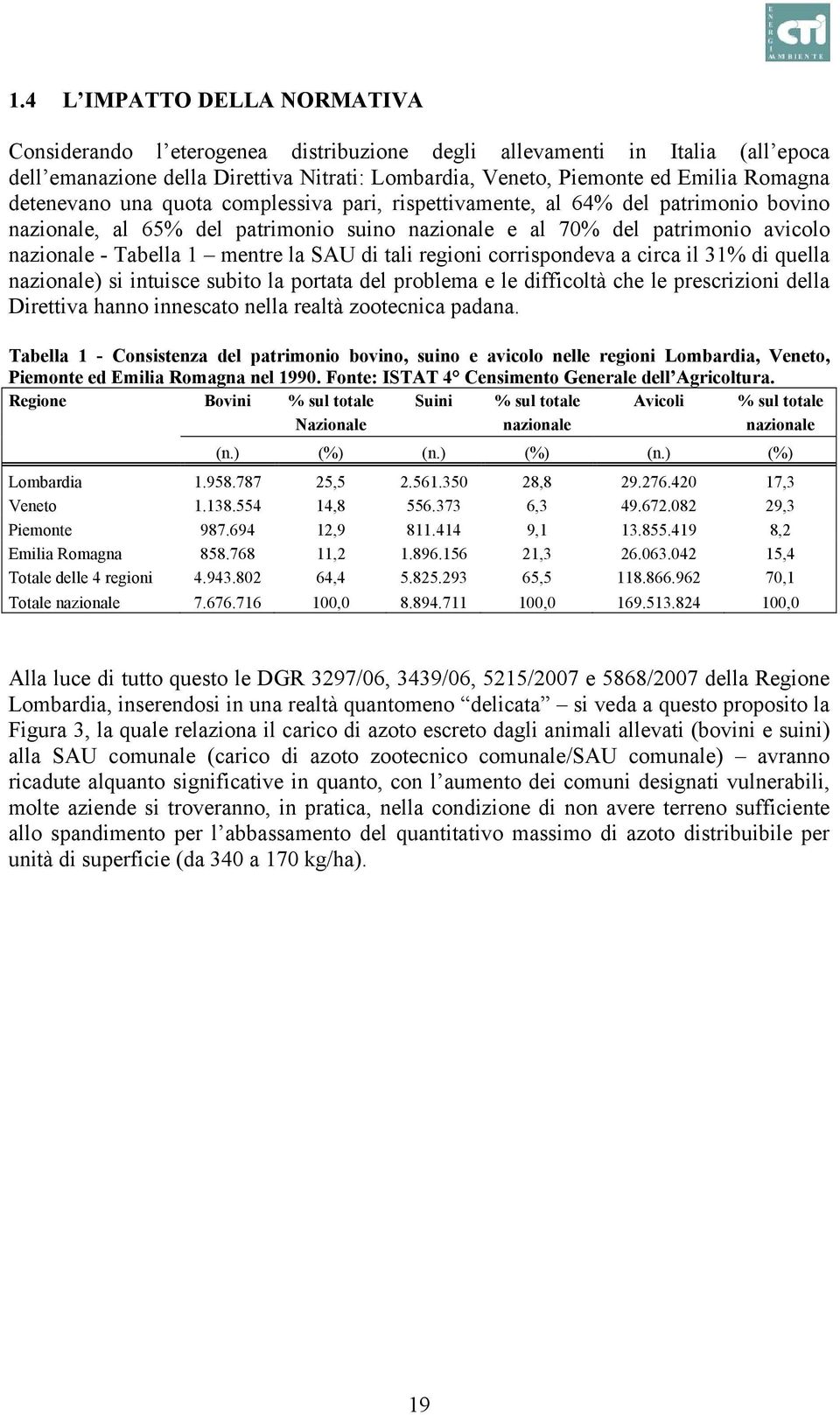 SAU di tali regioni corrispondeva a circa il 31% di quella nazionale) si intuisce subito la portata del problema e le difficoltà che le prescrizioni della Direttiva hanno innescato nella realtà