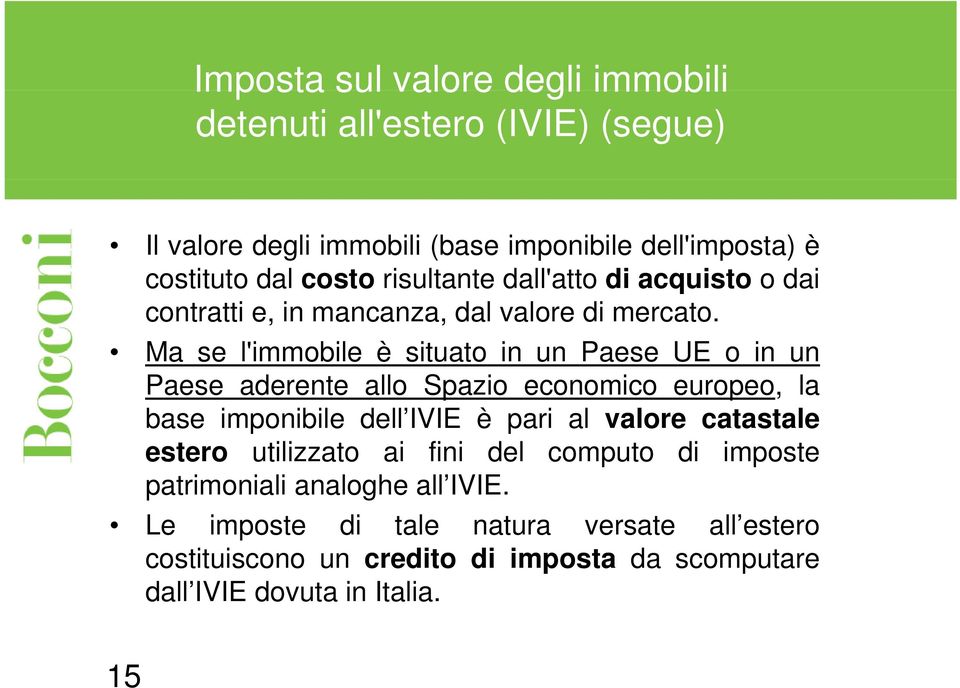 Ma se l'immobile è situato in un Paese UE o in un Paese aderente allo Spazio economico europeo, la base imponibile dell IVIE è pari al valore