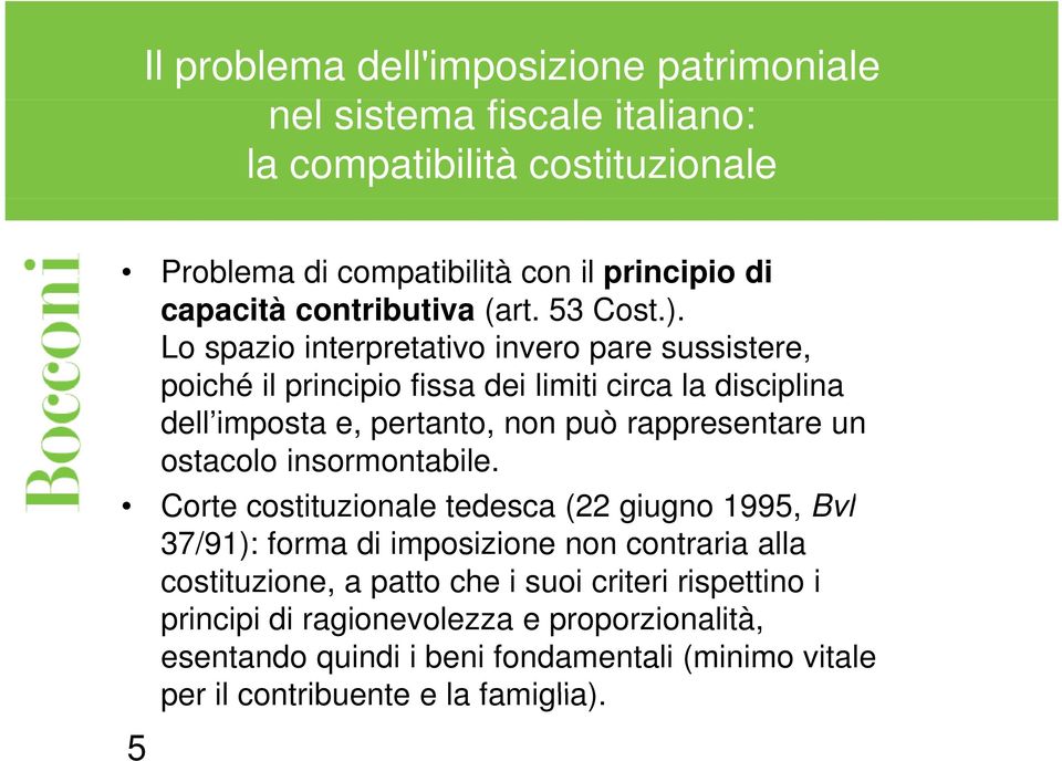 Lo spazio interpretativo invero pare sussistere, poiché il principio cpo fissa dei limiti circa ca la disciplina dell imposta e, pertanto, non può rappresentare un