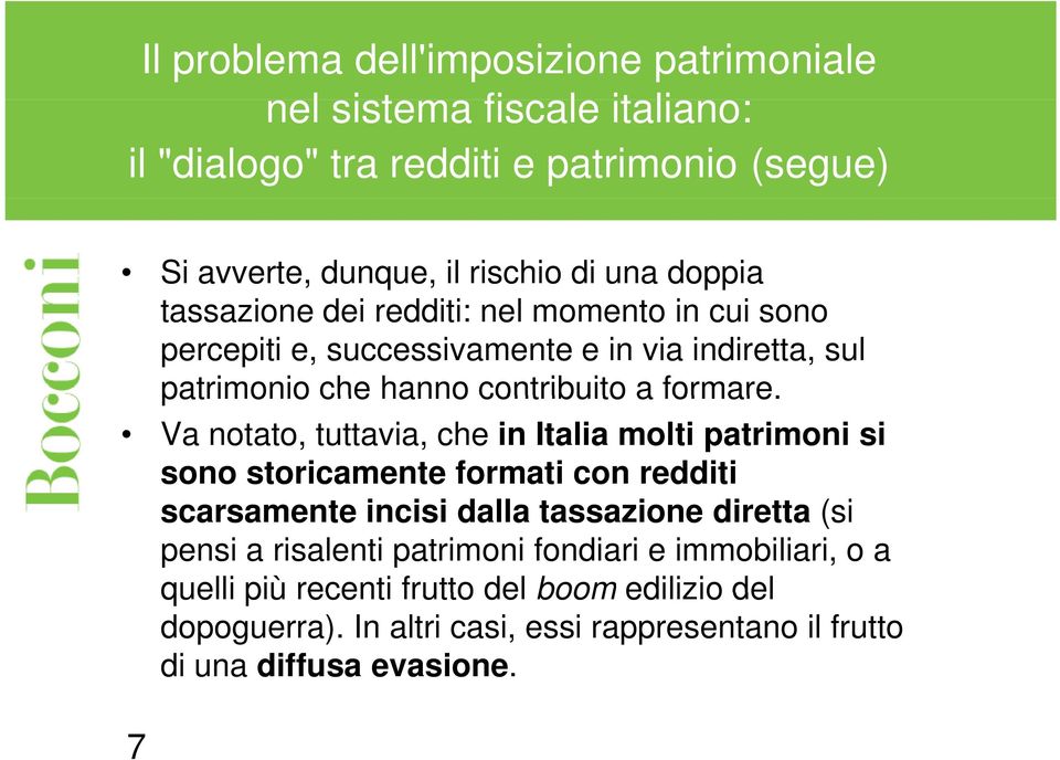 Va notato, tuttavia, che in Italia molti patrimoni si sono storicamente formati con redditi scarsamente incisi dalla tassazione diretta (si pensi a risalenti