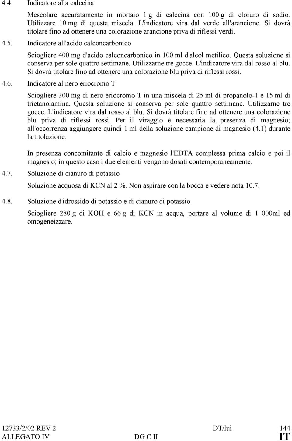 Questa soluzione si conserva per sole quattro settimane. Utilizzarne tre gocce. L'indicatore vira dal rosso al blu. Si dovrà titolare fino ad ottenere una colorazione blu priva di riflessi rossi. 4.6.