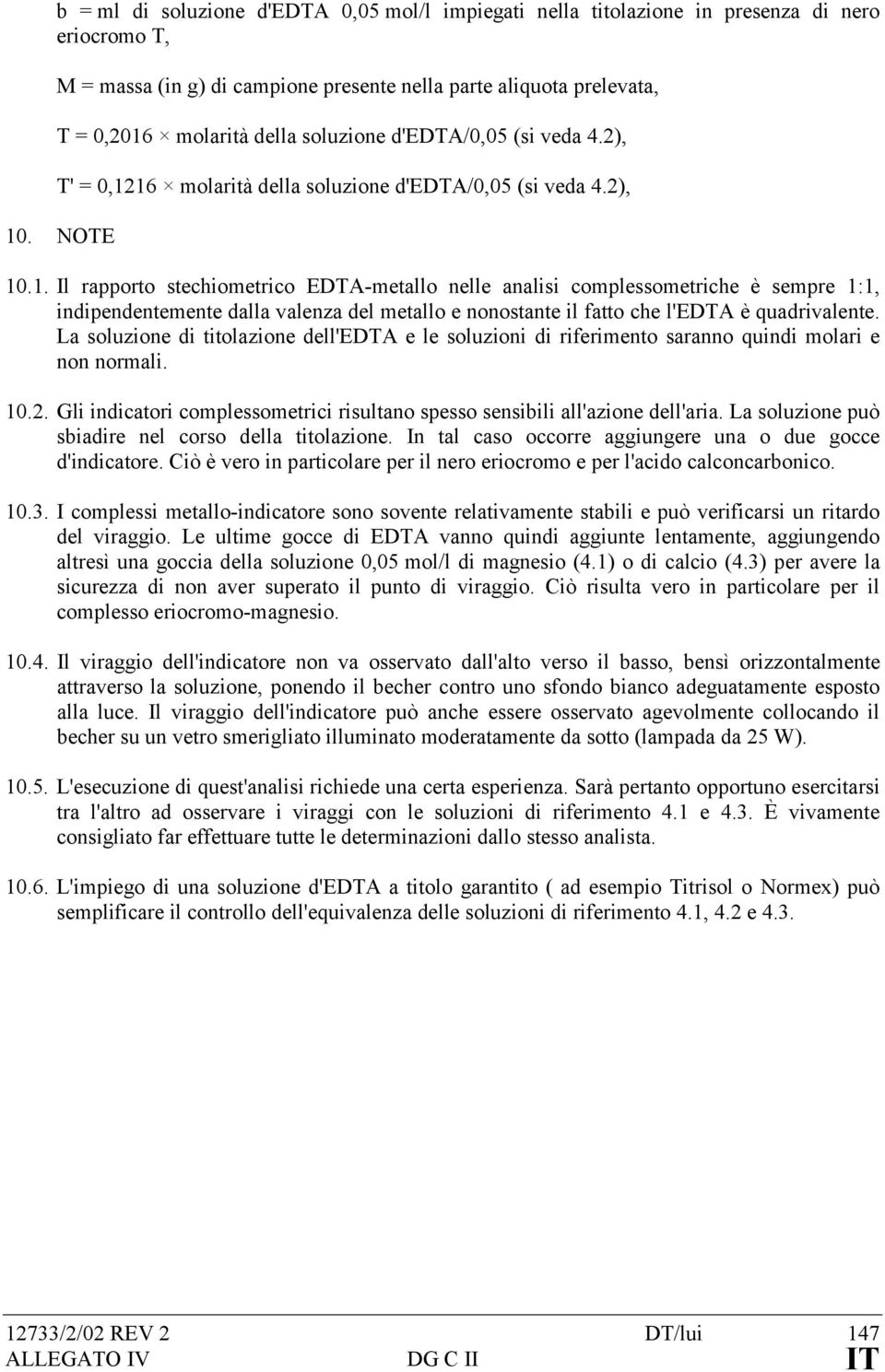 16 molarità della soluzione d'edta/0,05 (si veda 4.2), 10. NOTE 10.1. Il rapporto stechiometrico EDTA-metallo nelle analisi complessometriche è sempre 1:1, indipendentemente dalla valenza del metallo e nonostante il fatto che l'edta è quadrivalente.