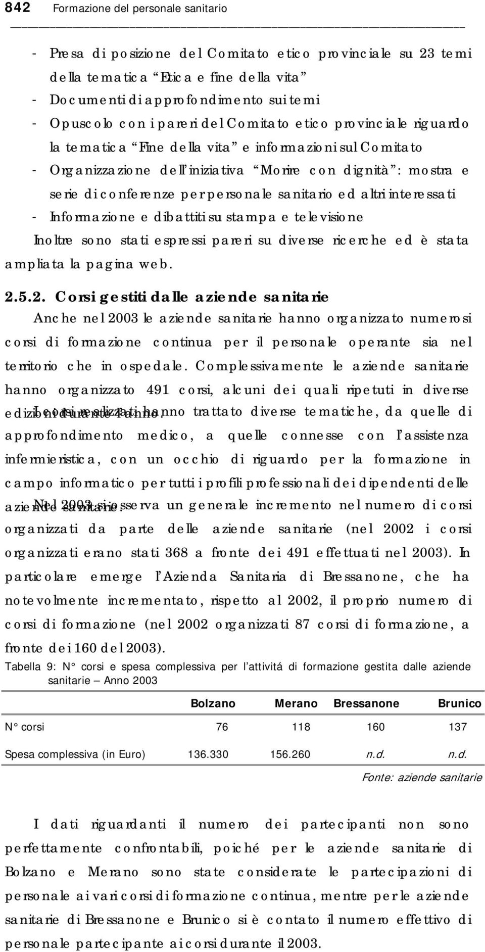 sanitario ed altri interessati - Informazione e dibattiti su stampa e televisione Inoltre sono stati espressi pareri su diverse ricerche ed è stata ampliata la pagina web. 2.