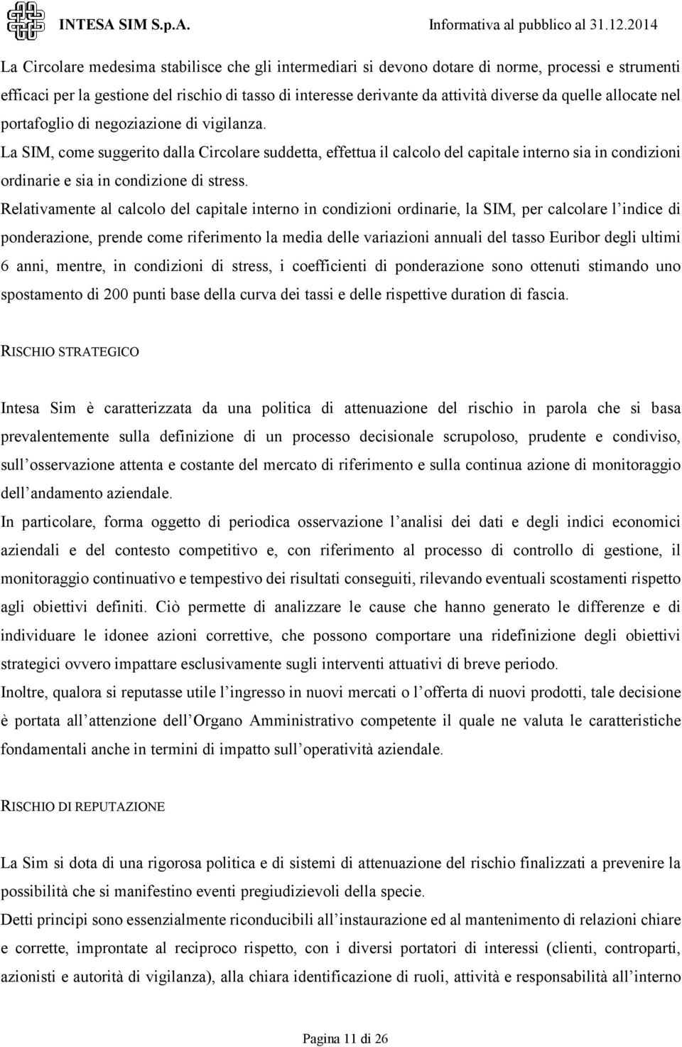 La SIM, come suggerito dalla Circolare suddetta, effettua il calcolo del capitale interno sia in condizioni ordinarie e sia in condizione di stress.