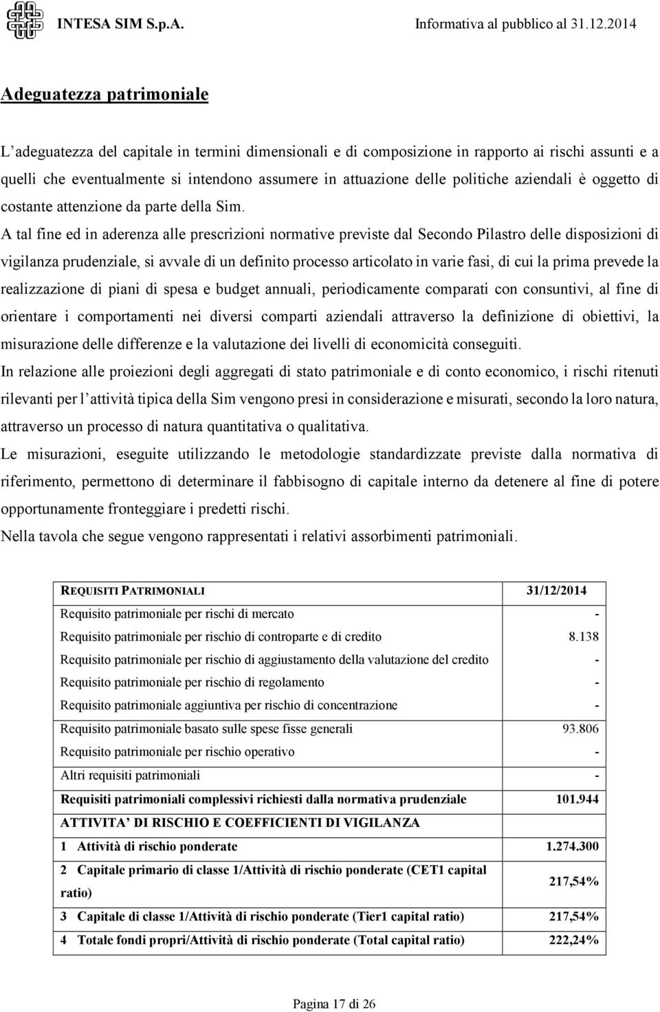 A tal fine ed in aderenza alle prescrizioni normative previste dal Secondo Pilastro delle disposizioni di vigilanza prudenziale, si avvale di un definito processo articolato in varie fasi, di cui la