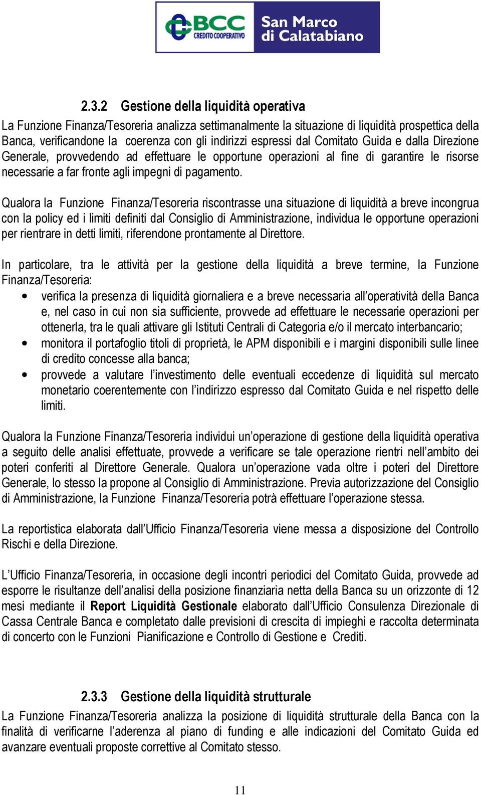 Qualora la Funzione Finanza/Tesoreria riscontrasse una situazione di liquidità a breve incongrua con la policy ed i limiti definiti dal Consiglio di Amministrazione, individua le opportune operazioni