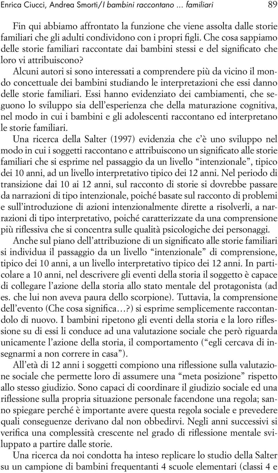 Alcuni autori si sono interessati a comprendere più da vicino il mondo concettuale dei bambini studiando le interpretazioni che essi danno delle storie familiari.