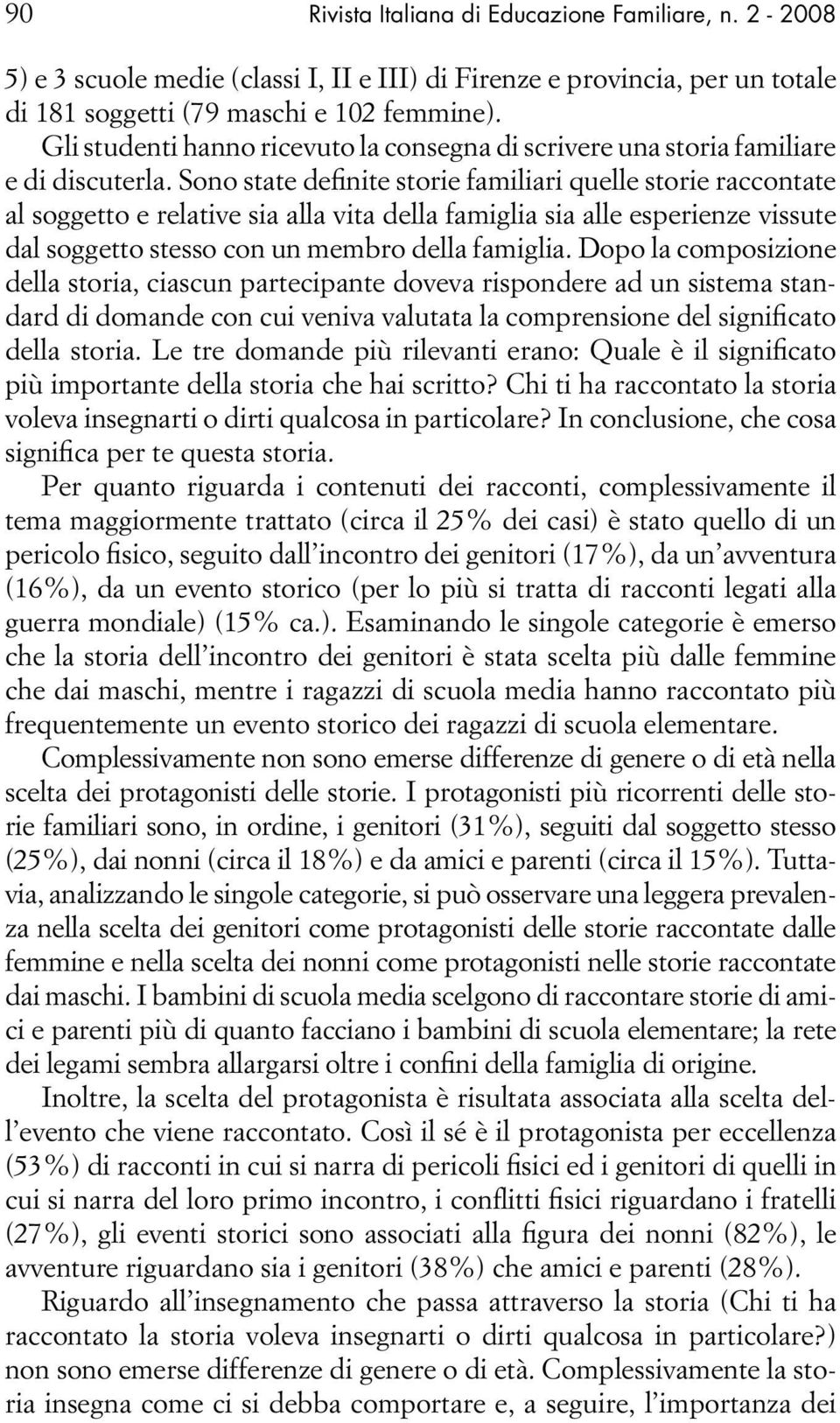 Sono state definite storie familiari quelle storie raccontate al soggetto e relative sia alla vita della famiglia sia alle esperienze vissute dal soggetto stesso con un membro della famiglia.