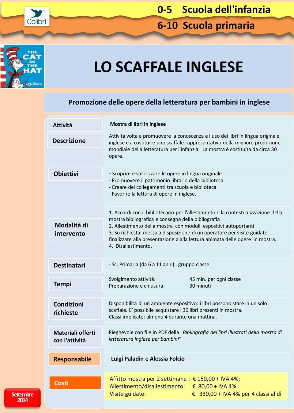 - Scoprire e valorizzare le opere in lingua originale - Promuovere il patrimonio librario della biblioteca - Creare dei collegamenti tra scuola e biblioteca - Favorire la lettura di opere in inglese.