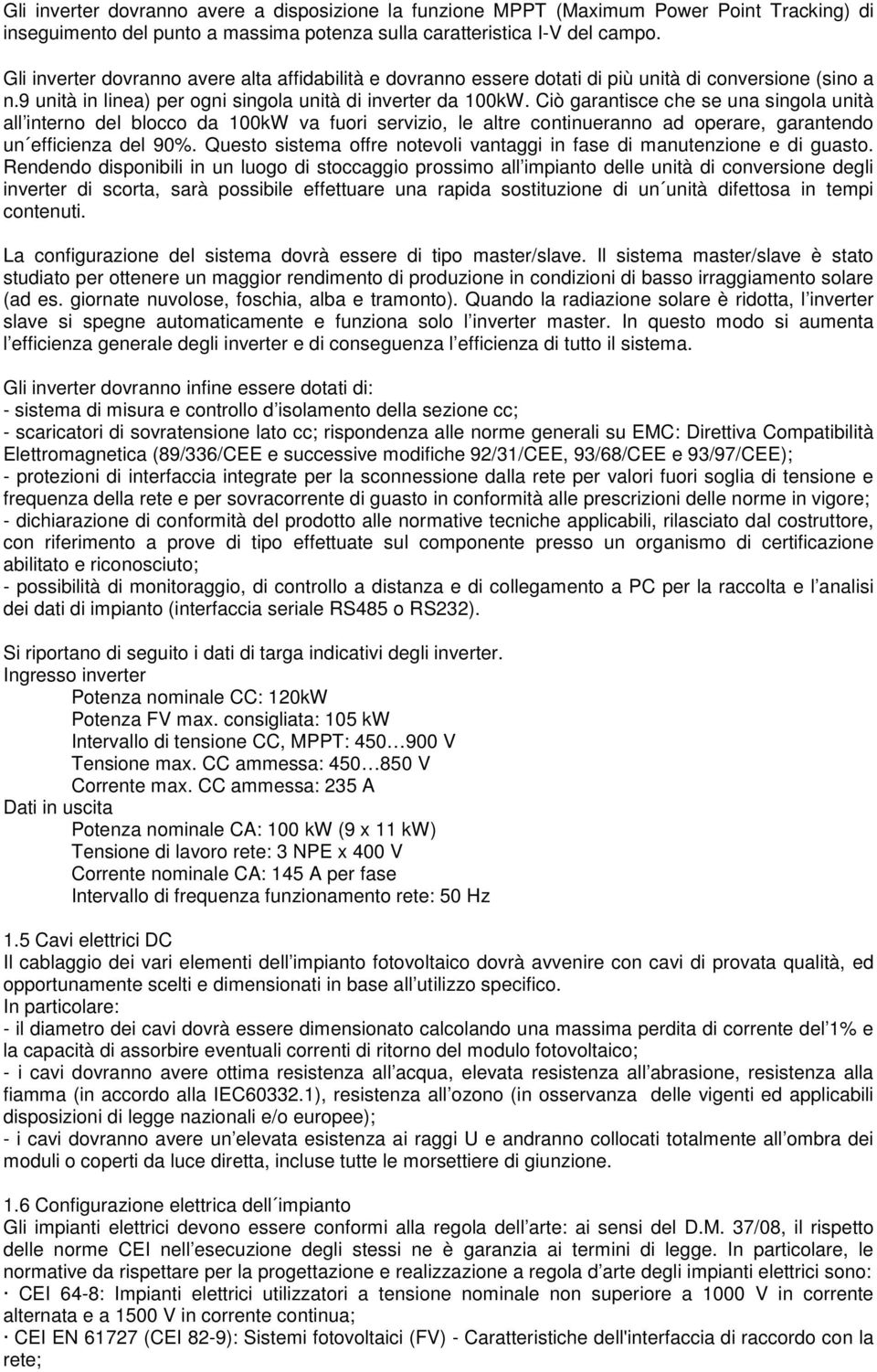 Ciò garantisce che se una singola unità all interno del blocco da 100kW va fuori servizio, le altre continueranno ad operare, garantendo un efficienza del 90%.