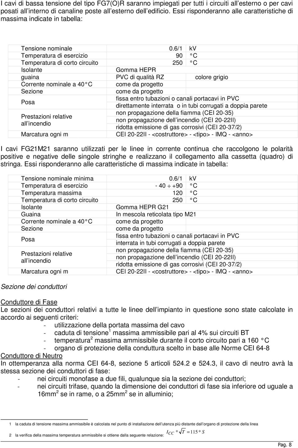 6/1 kv Temperatura di esercizio 90 C Temperatura di corto circuito 250 C Isolante Gomma HEPR guaina PVC di qualità RZ colore grigio Corrente nominale a 40 C come da progetto Sezione come da progetto