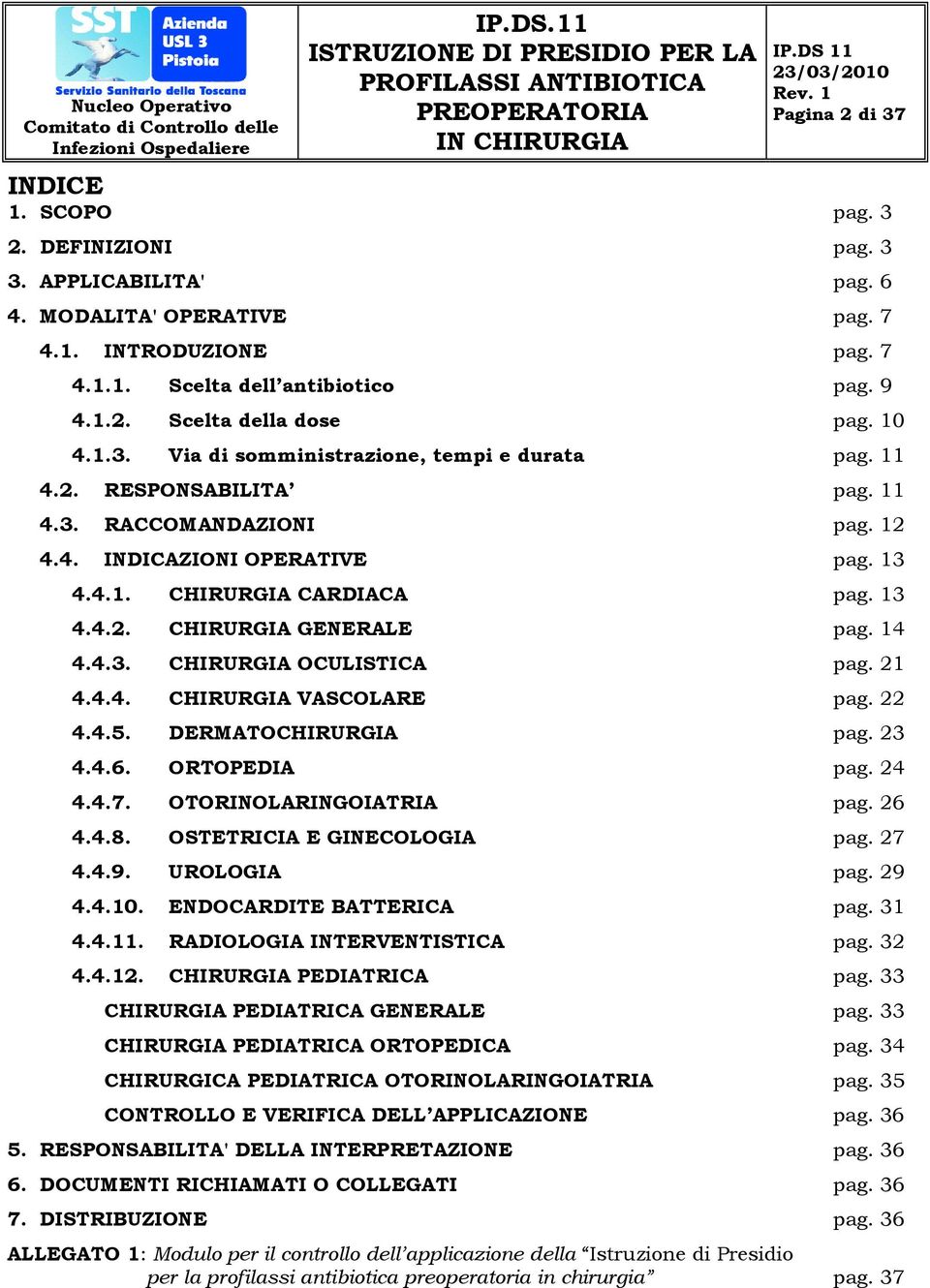 14 4.4.3. CHIRURGIA OCULISTICA pag. 21 4.4.4. CHIRURGIA VASCOLARE pag. 22 4.4.5. DERMATOCHIRURGIA pag. 23 4.4.6. ORTOPEDIA pag. 24 4.4.7. OTORINOLARINGOIATRIA pag. 26 4.4.8.