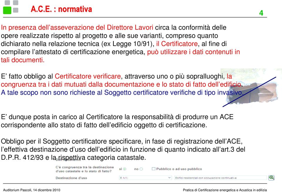 tecnica (ex Legge 10/91), il Certificatore, al fine di compilare l attestato di certificazione energetica, può utilizzare i dati contenuti in tali documenti.