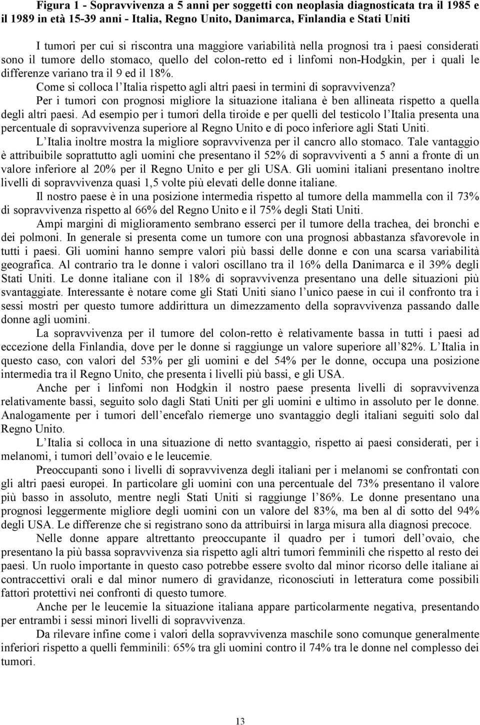 il 18%. Come si colloca l Italia rispetto agli altri paesi in termini di sopravvivenza? Per i tumori con prognosi migliore la situazione italiana è ben allineata rispetto a quella degli altri paesi.