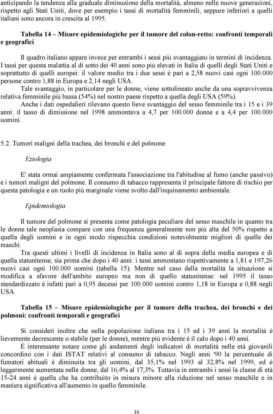 Tabella 14 Misure epidemiologiche per il tumore del colon-retto: confronti temporali e geografici Il quadro italiano appare invece per entrambi i sessi più svantaggiato in termini di incidenza.