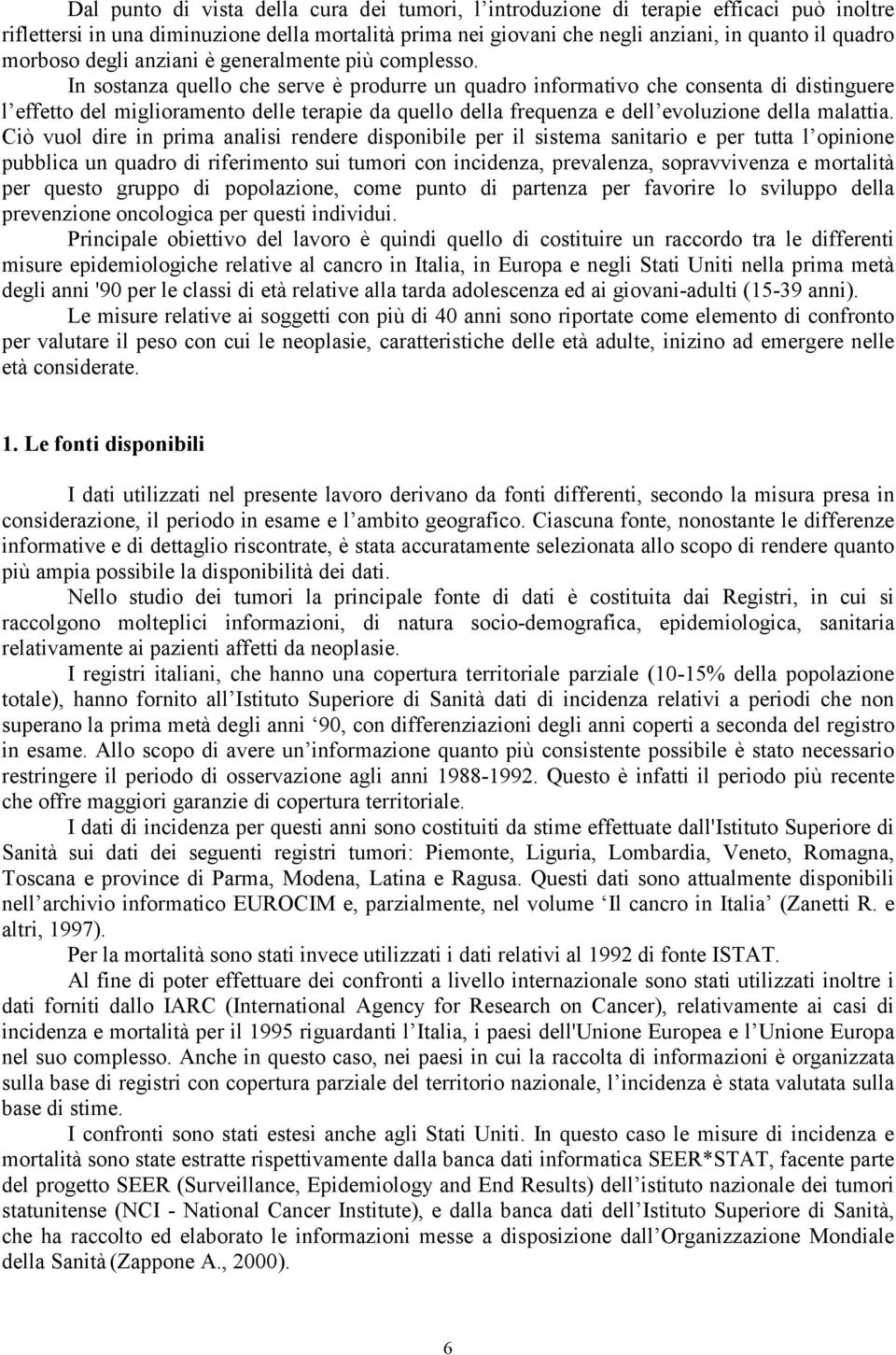 In sostanza quello che serve è produrre un quadro informativo che consenta di distinguere l effetto del miglioramento delle terapie da quello della frequenza e dell evoluzione della malattia.