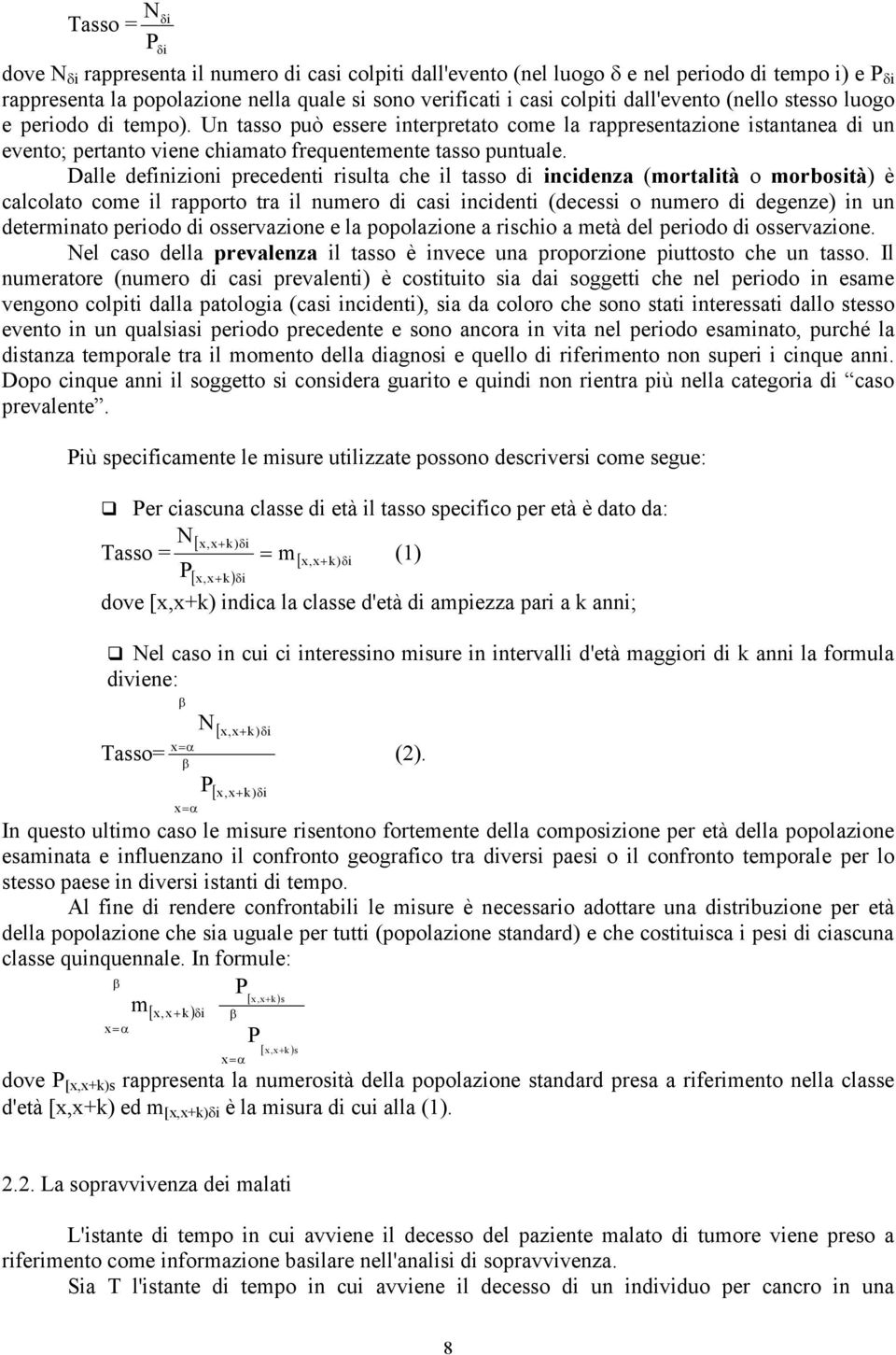 Dalle definizioni precedenti risulta che il tasso di incidenza (mortalità o morbosità) è calcolato come il rapporto tra il numero di casi incidenti (decessi o numero di degenze) in un determinato