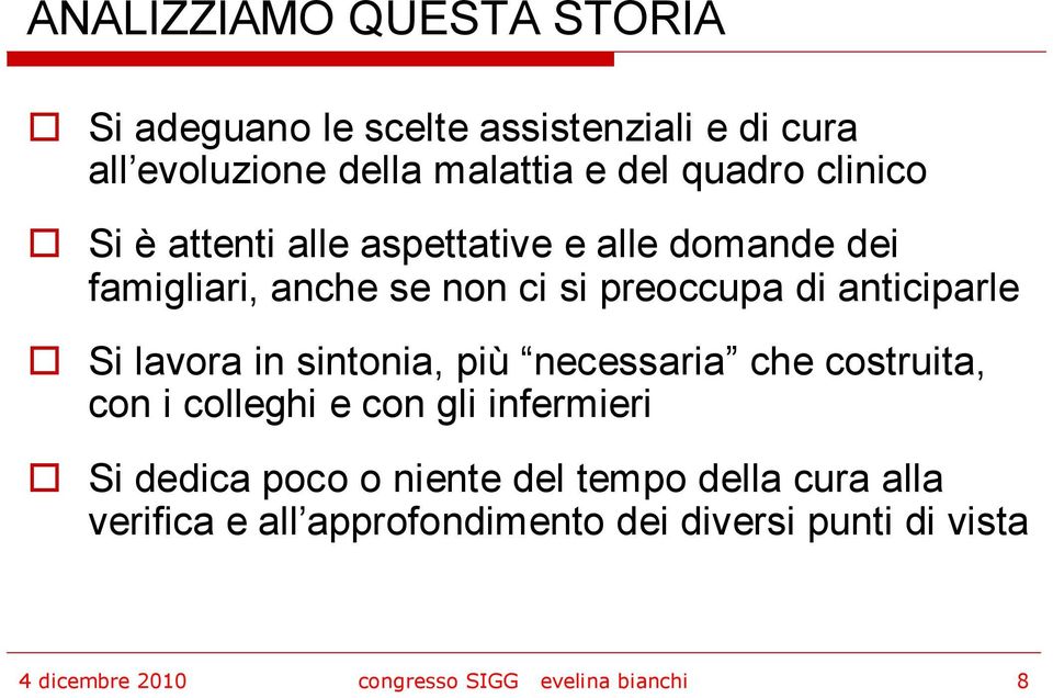 lavora in sintonia, più necessaria che costruita, con i colleghi e con gli infermieri Si dedica poco o niente del