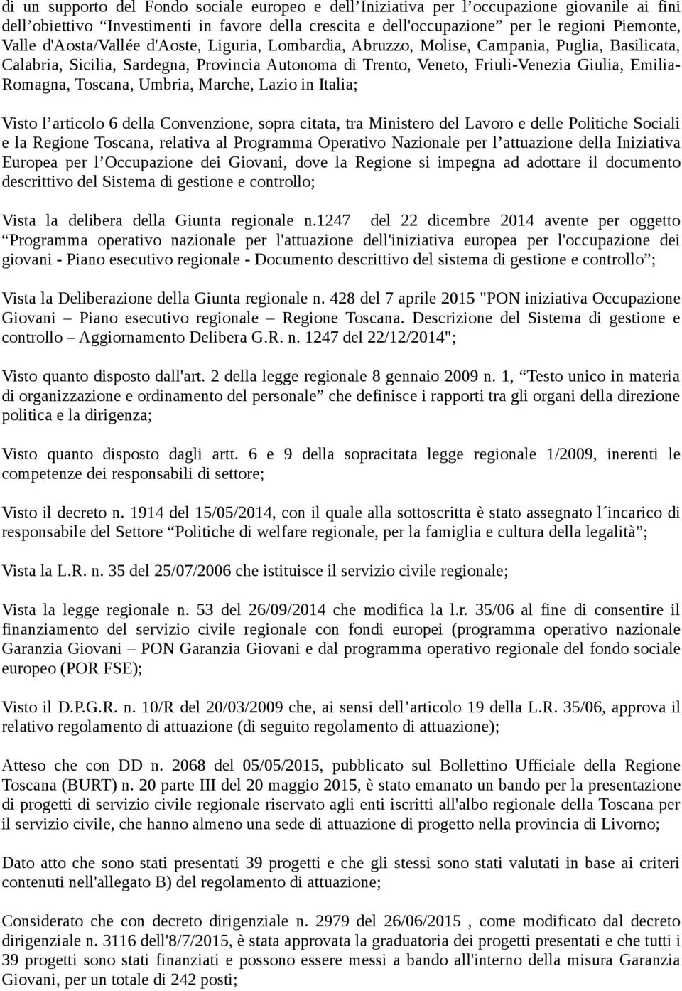 Toscana, Umbria, Marche, Lazio in Italia; Visto l articolo 6 della Convenzione, sopra citata, tra Ministero del Lavoro e delle Politiche Sociali e la Regione Toscana, relativa al Programma Operativo