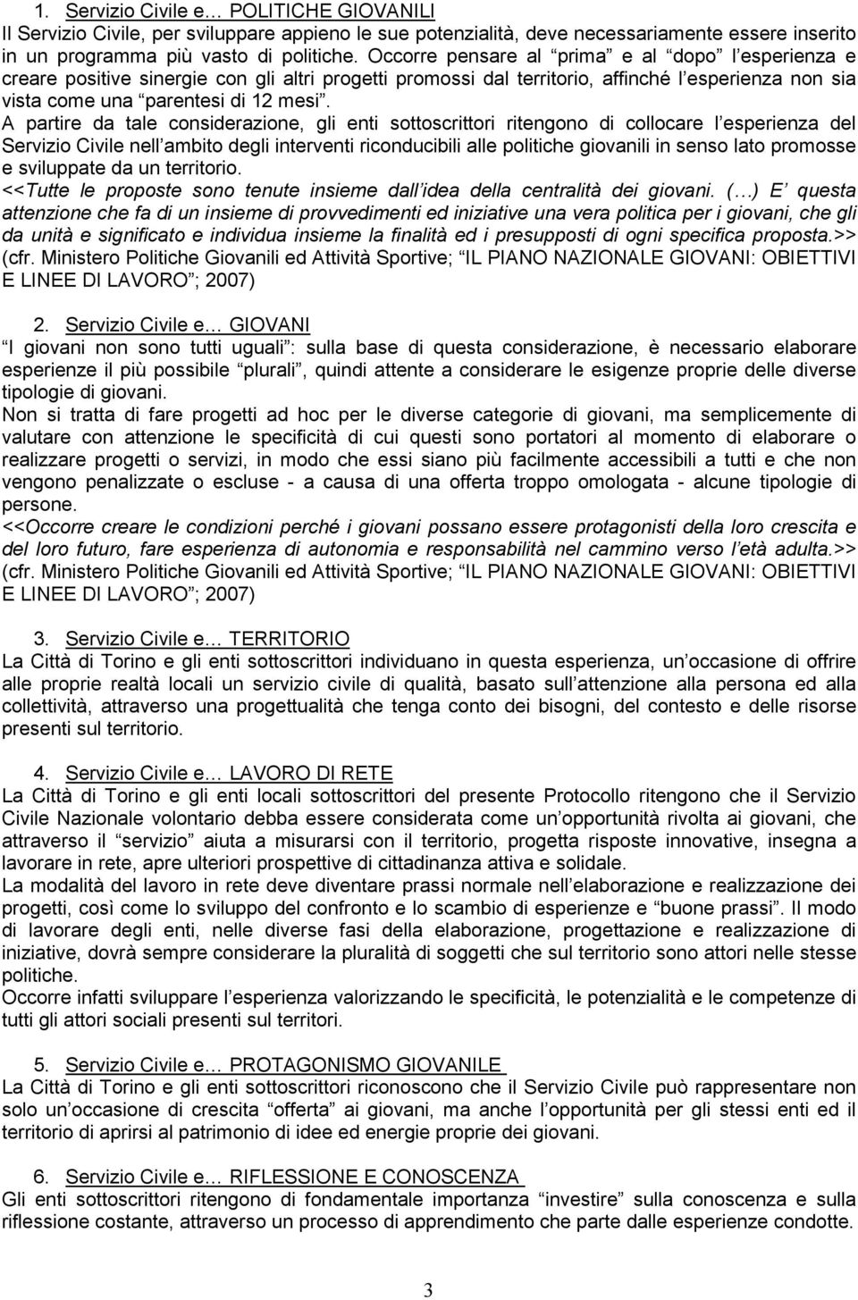 A partire da tale considerazione, gli enti sottoscrittori ritengono di collocare l esperienza del Servizio Civile nell ambito degli interventi riconducibili alle politiche giovanili in senso lato