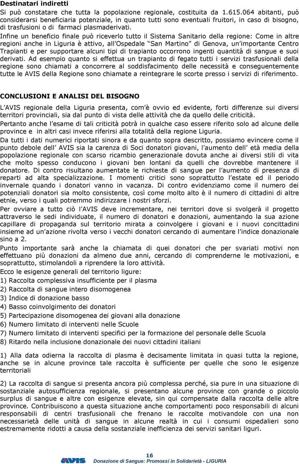 Infine un beneficio finale può riceverlo tutto il Sistema Sanitario della regione: Come in altre regioni anche in Liguria è attivo, all Ospedale San Martino di Genova, un importante Centro Trapianti