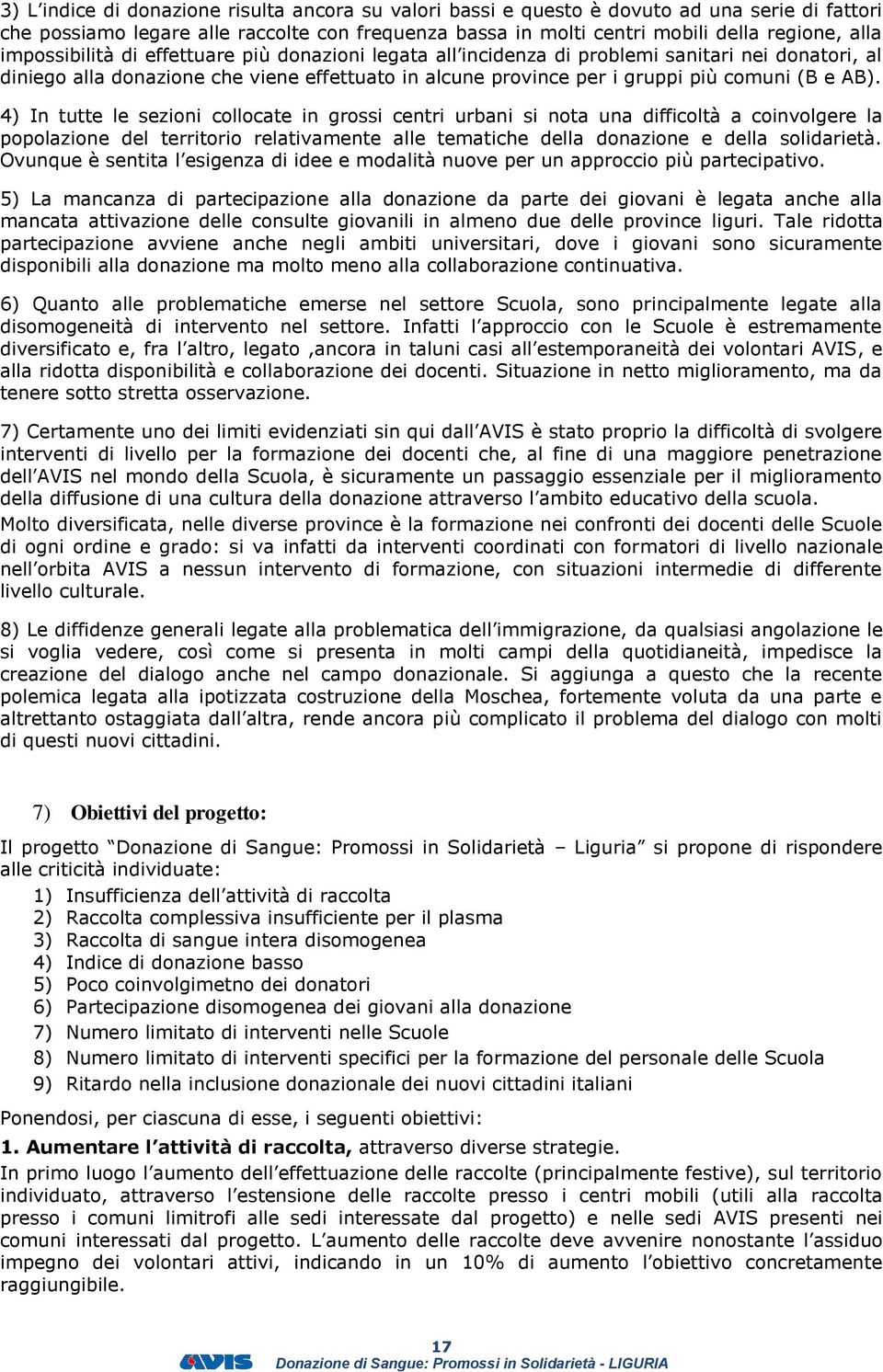 4) In tutte le sezioni collocate in grossi centri urbani si nota una difficoltà a coinvolgere la popolazione del territorio relativamente alle tematiche della donazione e della solidarietà.