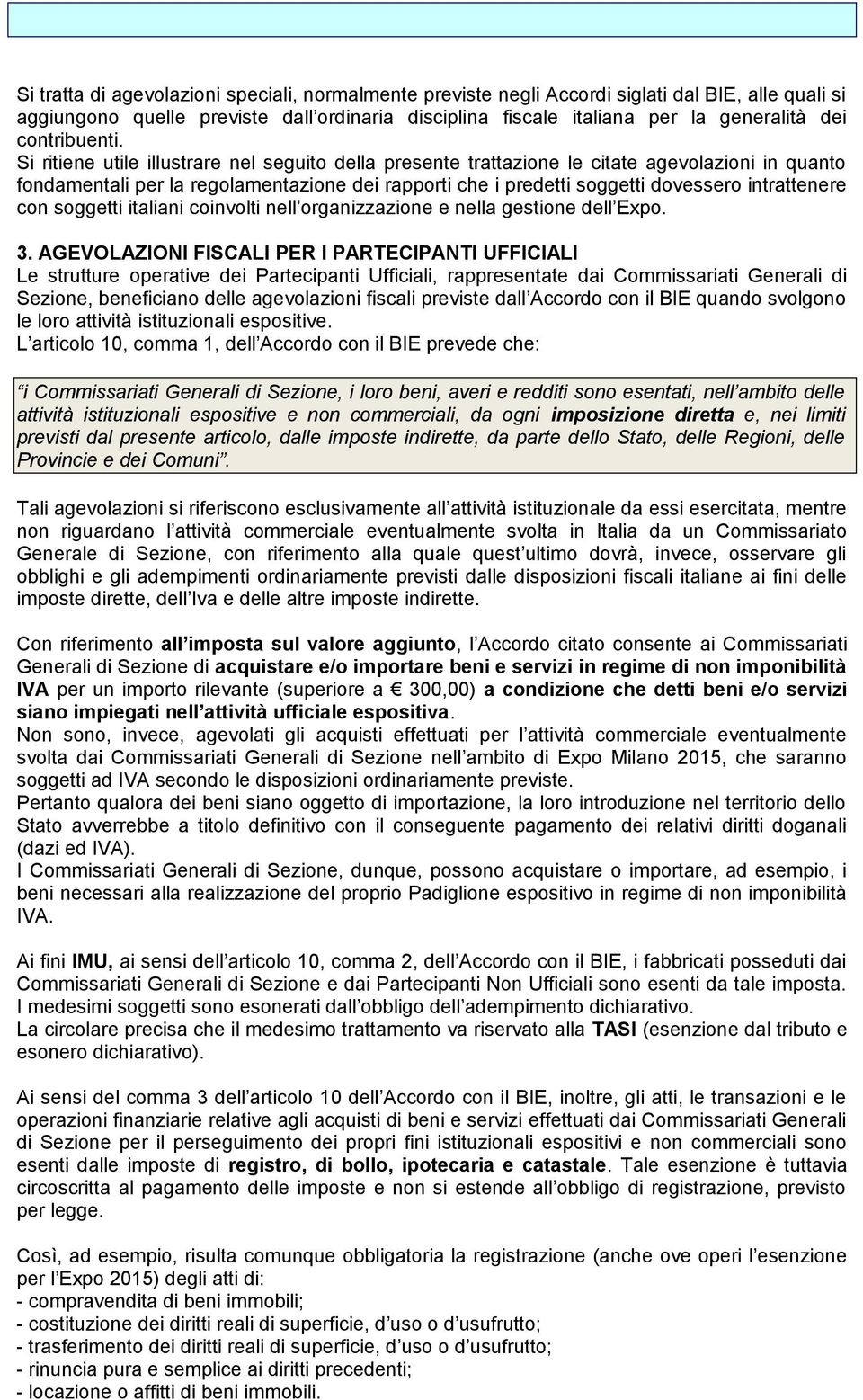 Si ritiene utile illustrare nel seguito della presente trattazione le citate agevolazioni in quanto fondamentali per la regolamentazione dei rapporti che i predetti soggetti dovessero intrattenere