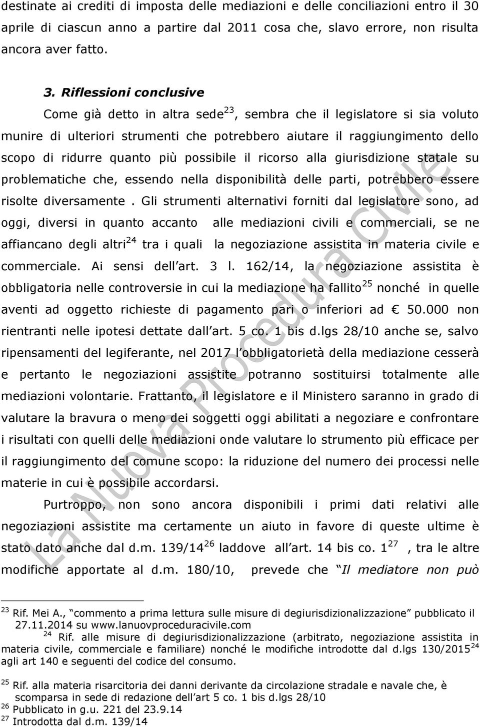 Riflessioni conclusive Come già detto in altra sede 23, sembra che il legislatore si sia voluto munire di ulteriori strumenti che potrebbero aiutare il raggiungimento dello scopo di ridurre quanto