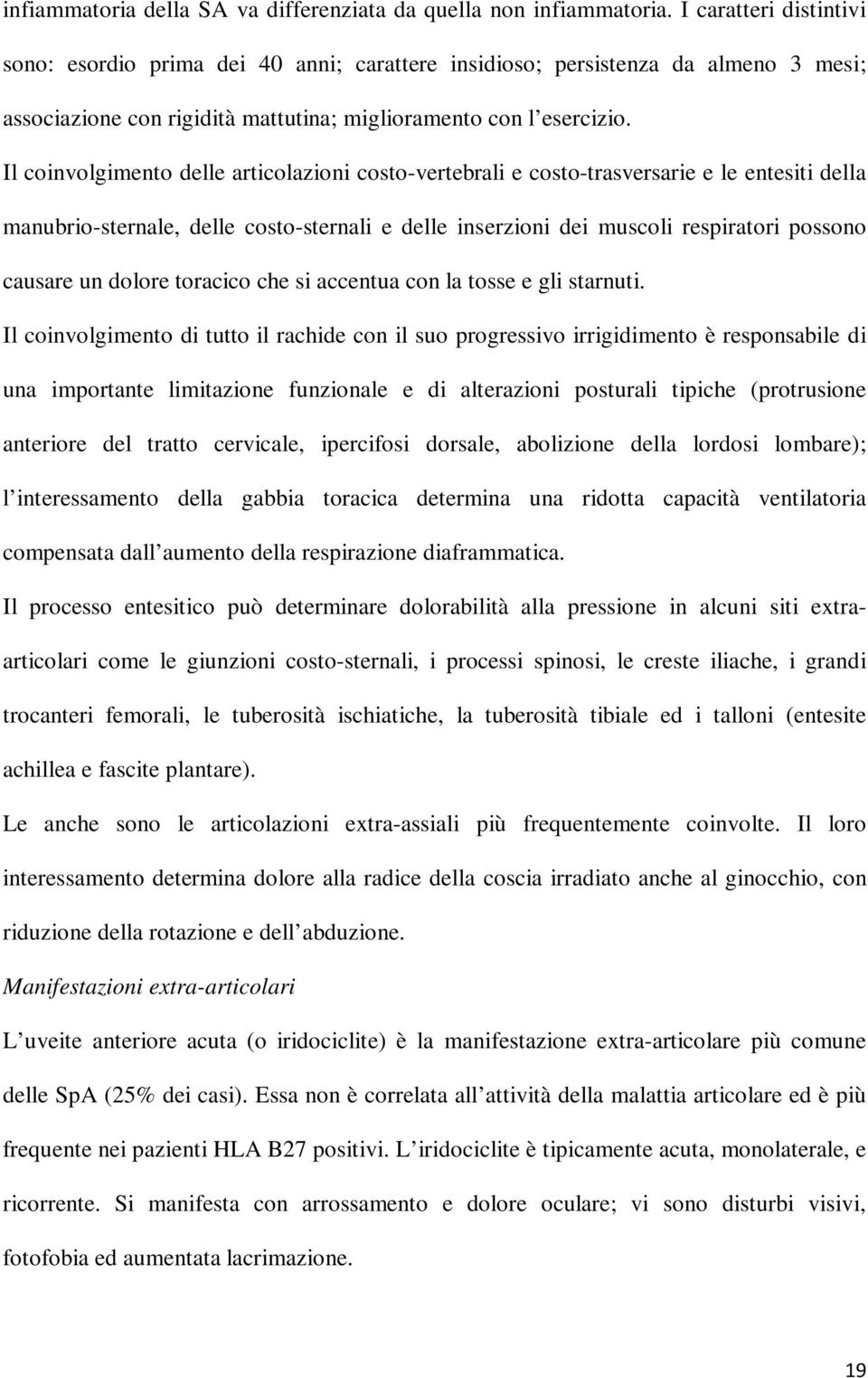 Il coinvolgimento delle articolazioni costo-vertebrali e costo-trasversarie e le entesiti della manubrio-sternale, delle costo-sternali e delle inserzioni dei muscoli respiratori possono causare un