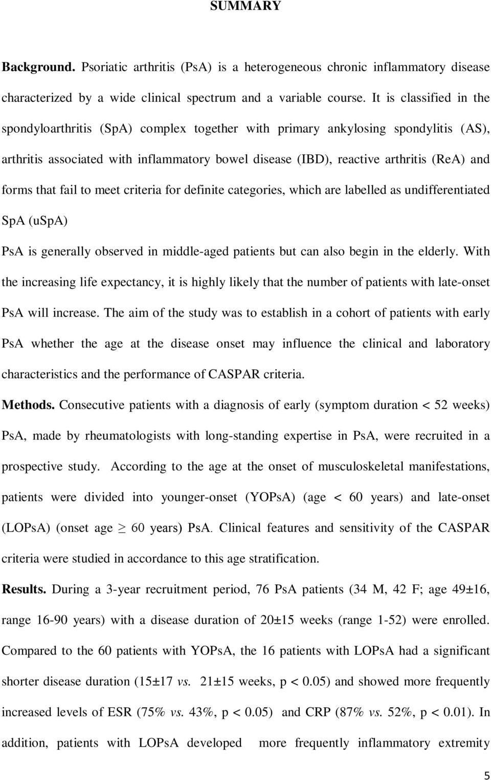 forms that fail to meet criteria for definite categories, which are labelled as undifferentiated SpA (uspa) PsA is generally observed in middle-aged patients but can also begin in the elderly.