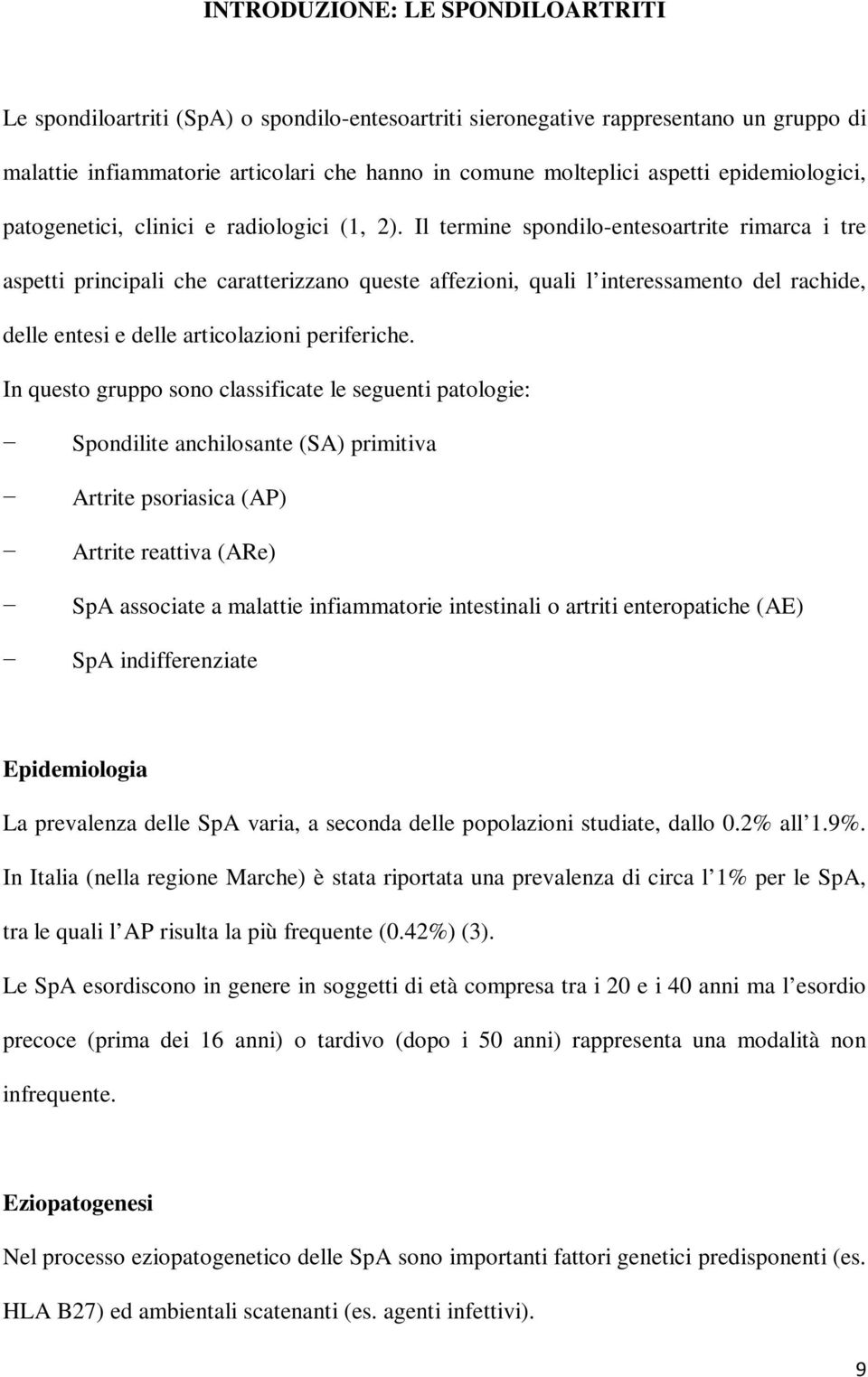 Il termine spondilo-entesoartrite rimarca i tre aspetti principali che caratterizzano queste affezioni, quali l interessamento del rachide, delle entesi e delle articolazioni periferiche.