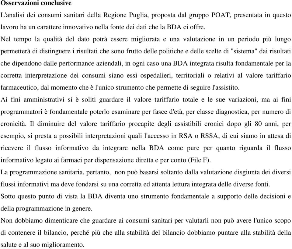 risultati che dipendono dalle performance aziendali, in ogni caso una BDA integrata risulta fondamentale per la corretta interpretazione dei consumi siano essi ospedalieri, territoriali o relativi al