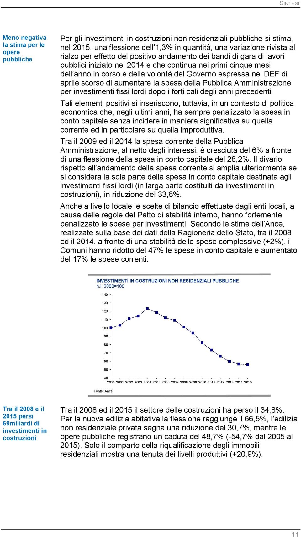 di aprile scorso di aumentare la spesa della Pubblica Amministrazione per investimenti fissi lordi dopo i forti cali degli anni precedenti.