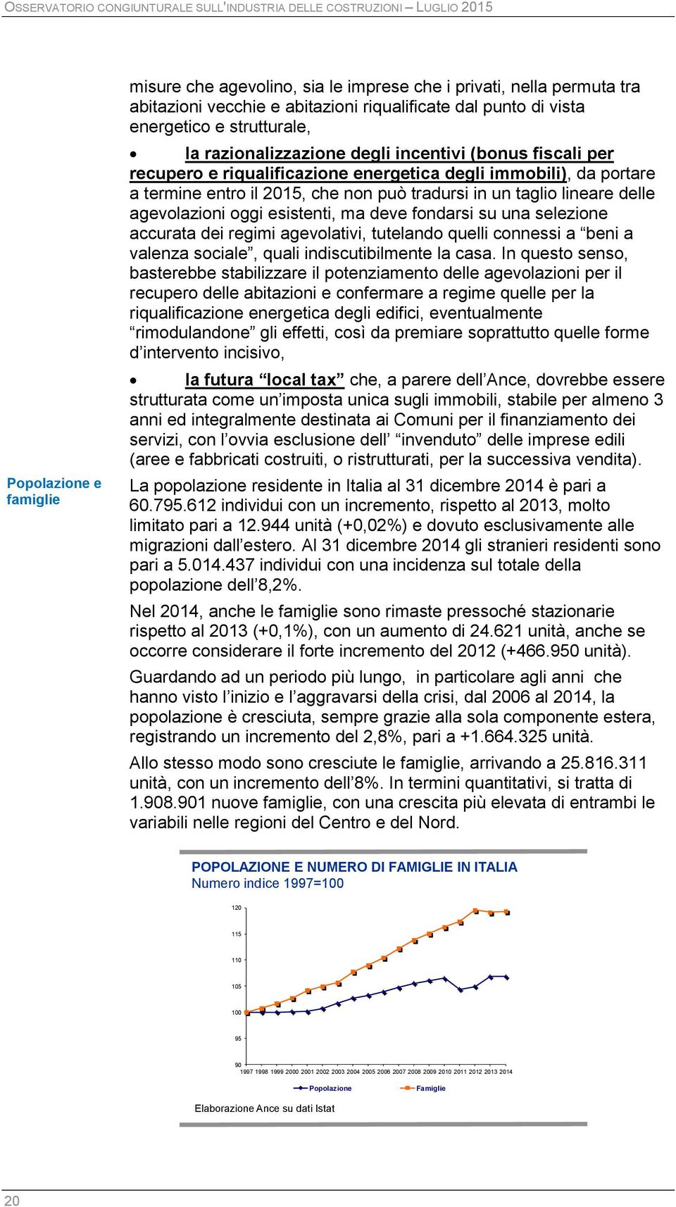 il 2015, che non può tradursi in un taglio lineare delle agevolazioni oggi esistenti, ma deve fondarsi su una selezione accurata dei regimi agevolativi, tutelando quelli connessi a beni a valenza