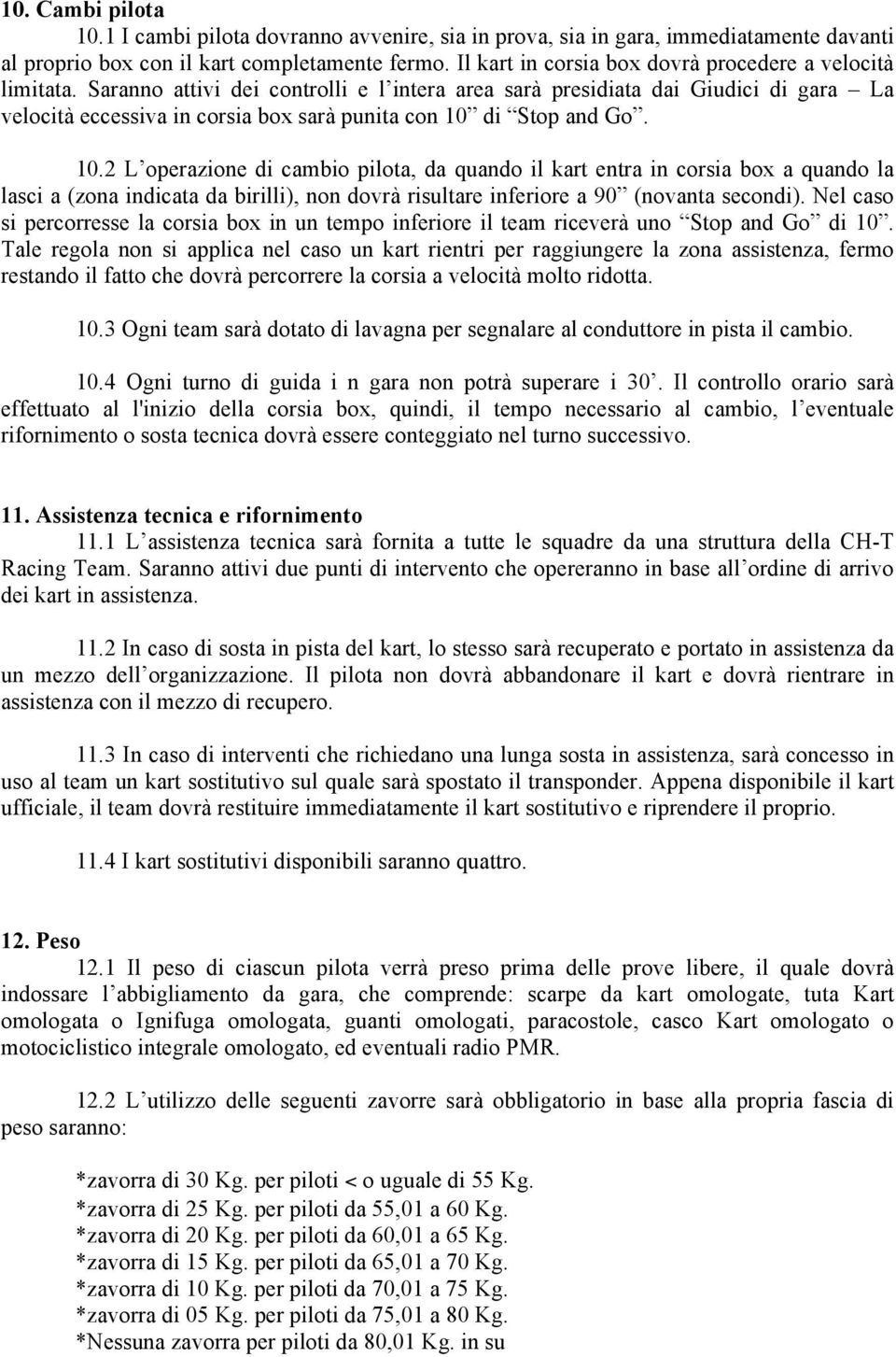 Saranno attivi dei controlli e l intera area sarà presidiata dai Giudici di gara La velocità eccessiva in corsia box sarà punita con 10 