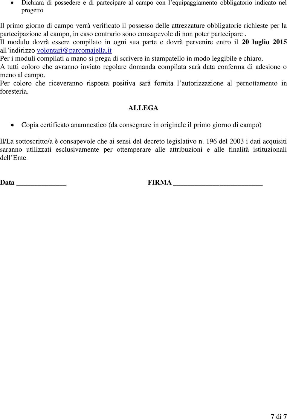 Il modulo dovrà essere compilato in ogni sua parte e dovrà pervenire entro il 20 luglio 2015 all indirizzo volontari@parcomajella.