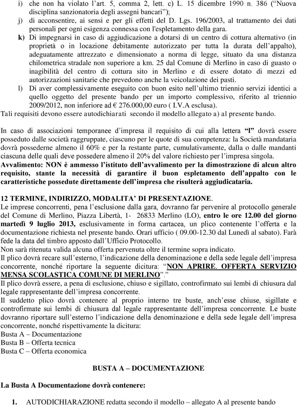 k) Di impegnarsi in caso di aggiudicazione a dotarsi di un centro di cottura alternativo (in proprietà o in locazione debitamente autorizzato per tutta la durata dell appalto), adeguatamente