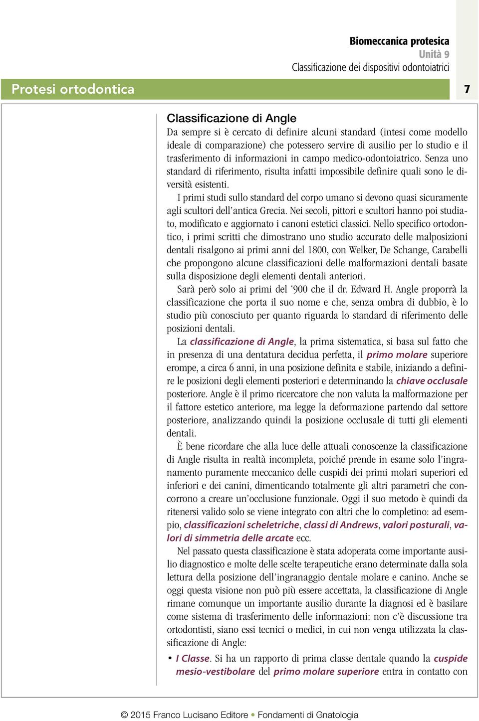 I primi studi sullo standard del corpo umano si devono quasi sicuramente agli scultori dell antica Grecia.