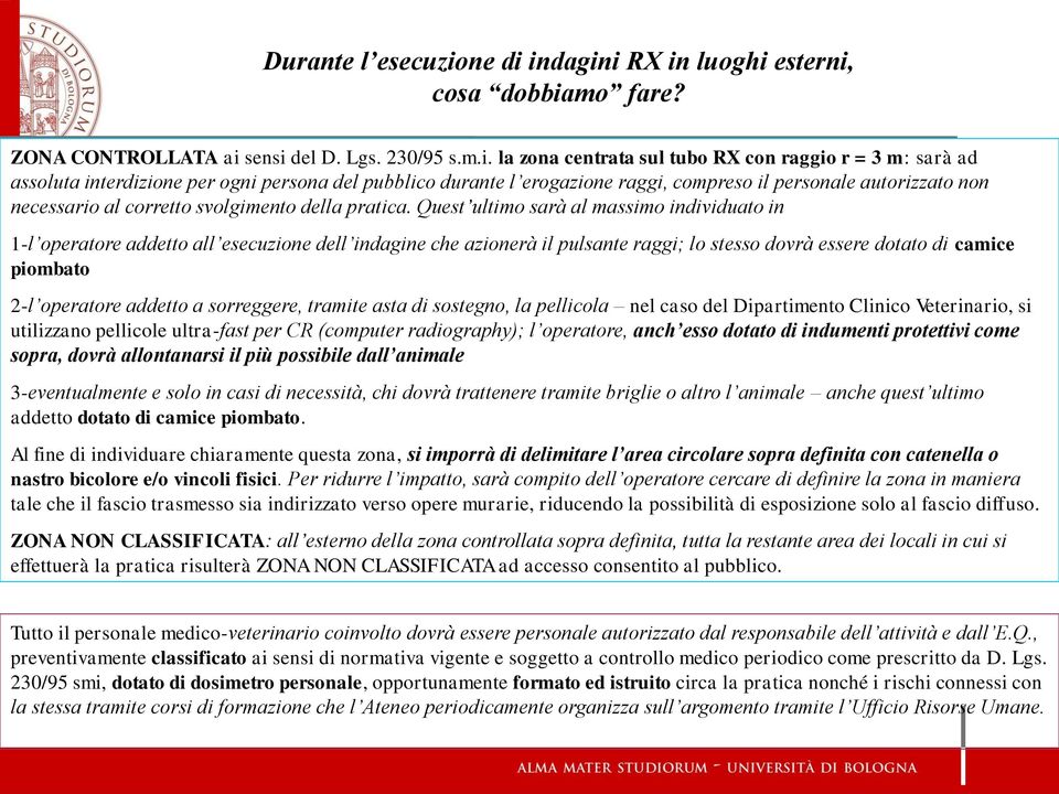 indagini RX in luoghi esterni, cosa dobbiamo fare? ZONA CONTROLLATA ai sensi del D. Lgs. 230/95 s.m.i. la zona centrata sul tubo RX con raggio r = 3 m: sarà ad assoluta interdizione per ogni persona