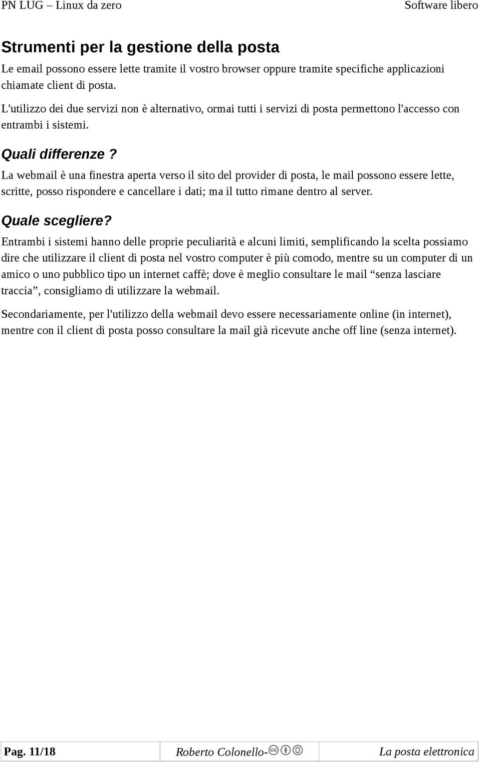 La webmail è una finestra aperta verso il sito del provider di posta, le mail possono essere lette, scritte, posso rispondere e cancellare i dati; ma il tutto rimane dentro al server. Quale scegliere?