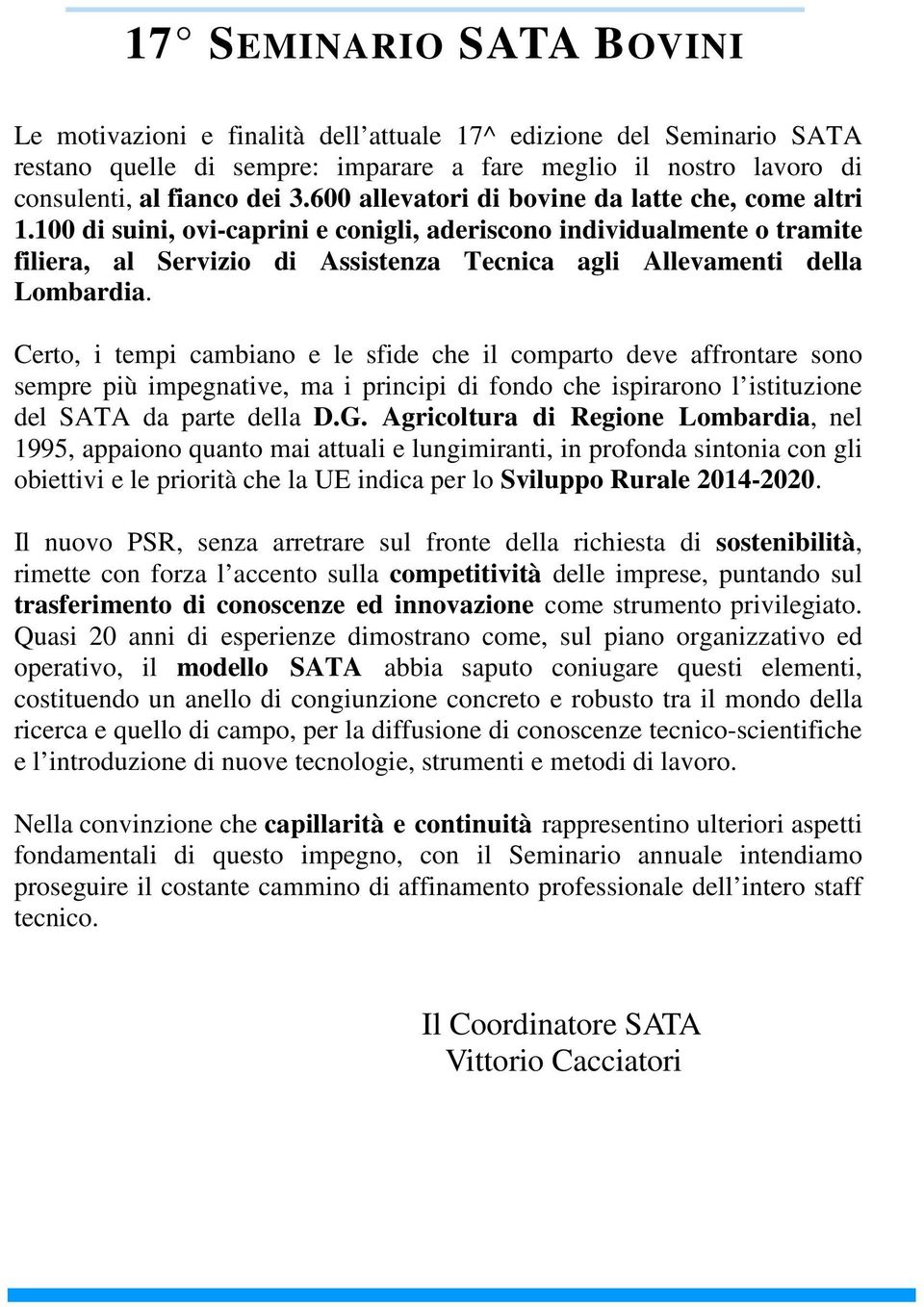 100 di suini, ovi-caprini e conigli, aderiscono individualmente o tramite filiera, al Servizio di Assistenza Tecnica agli Allevamenti della Lombardia.