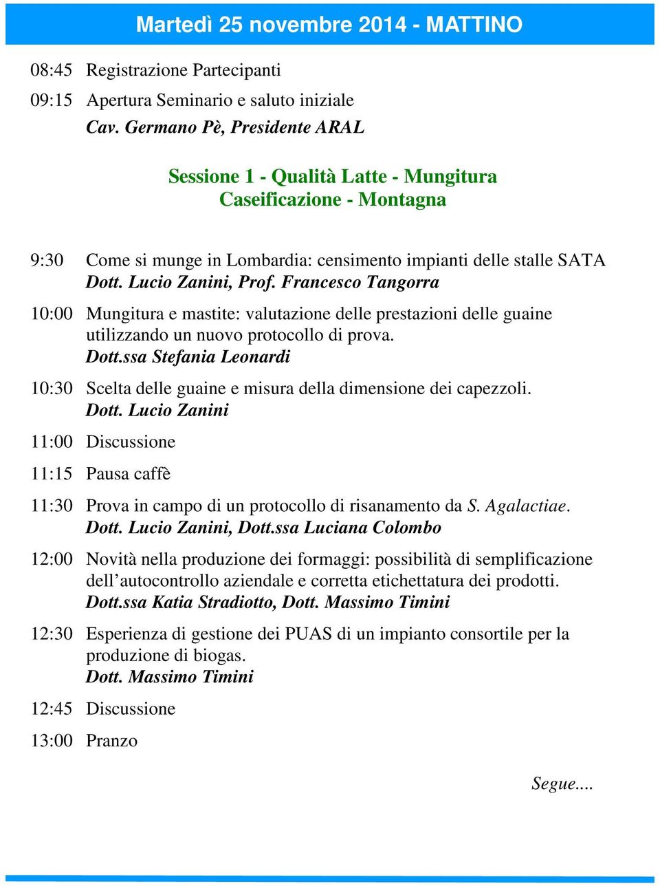 Francesco Tangorra 10:00 Mungitura e mastite: valutazione delle prestazioni delle guaine utilizzando un nuovo protocollo di prova. Dott.