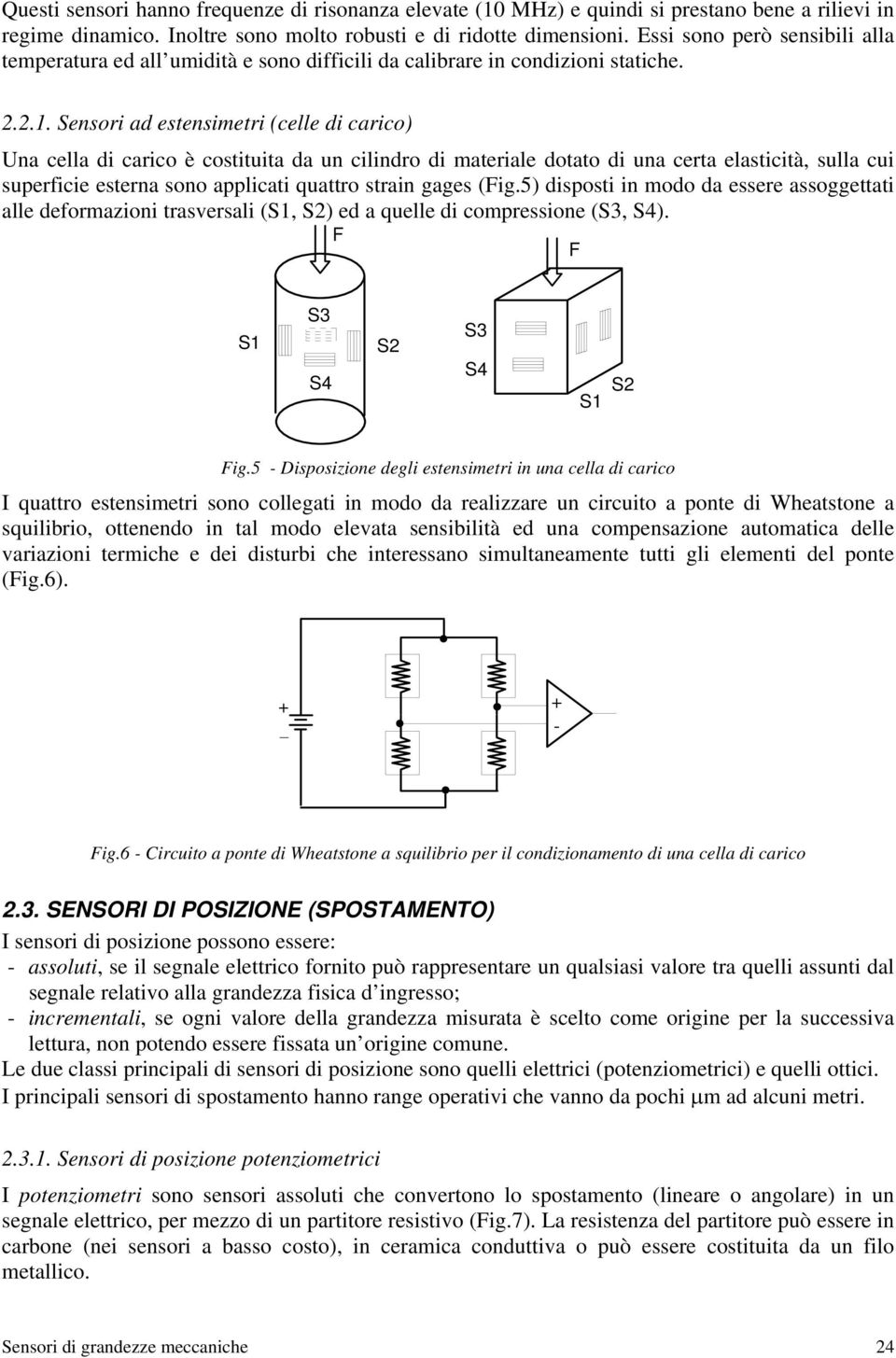 Sensori ad estensimetri (celle di carico) Una cella di carico è costituita da un cilindro di materiale dotato di una certa elasticità, sulla cui superficie esterna sono applicati quattro strain gages