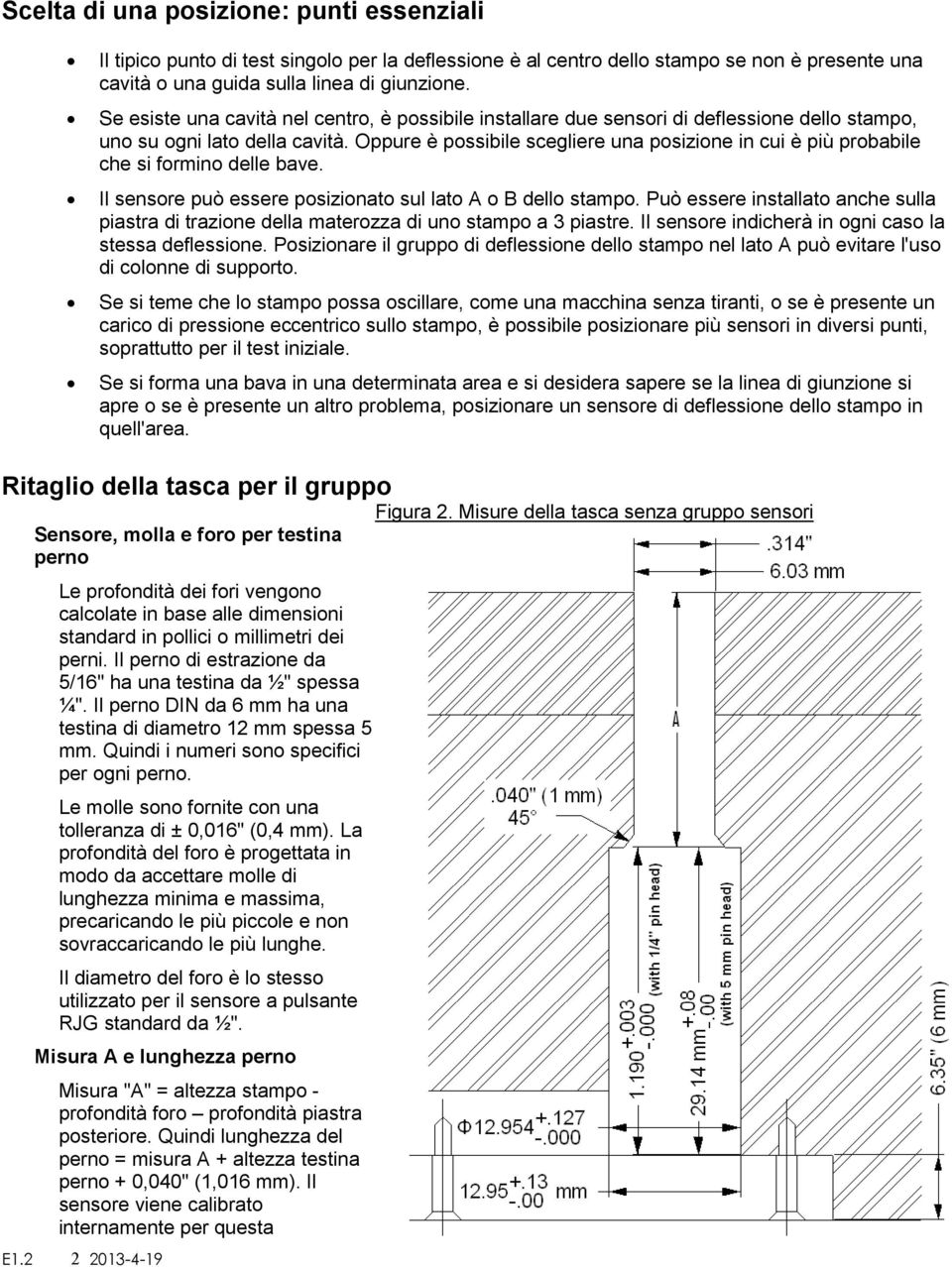 Oppure è possibile scegliere una posizione in cui è più probabile che si formino delle bave. Il sensore può essere posizionato sul lato A o B dello stampo.