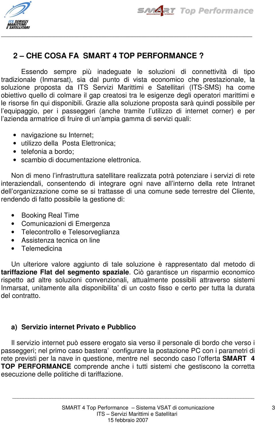 Satellitari (ITS-SMS) ha come obiettivo quello di colmare il gap creatosi tra le esigenze degli operatori marittimi e le risorse fin qui disponibili.