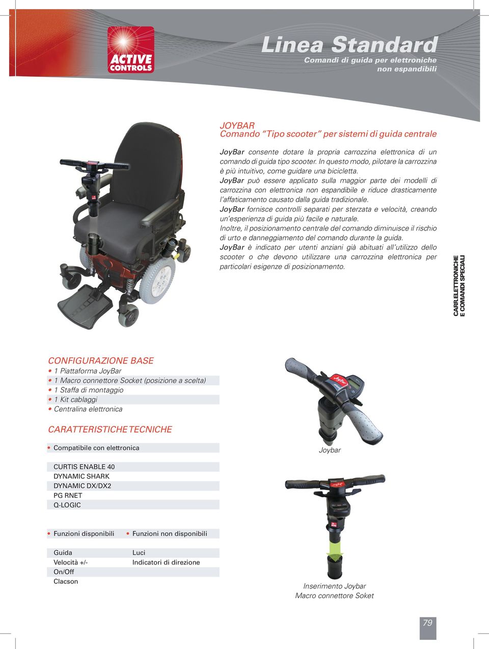 JoyBar può essere applicato sulla maggior parte dei modelli di carrozzina con elettronica non espandibile e riduce drasticamente l affaticamento causato dalla guida tradizionale.