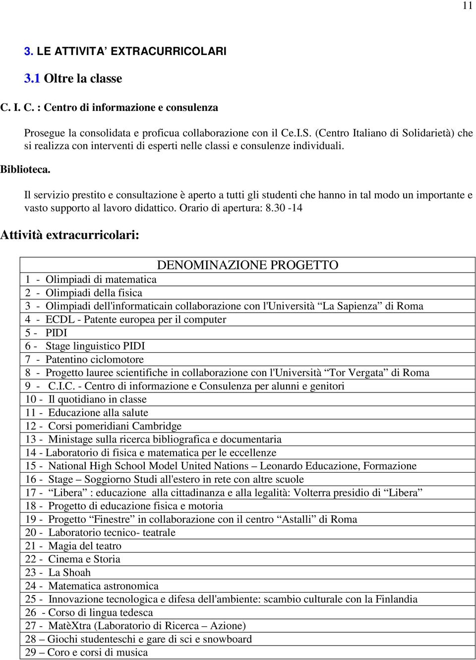 Il servizio prestito e consultazione è aperto a tutti gli studenti che hanno in tal modo un importante e vasto supporto al lavoro didattico. Orario di apertura: 8.