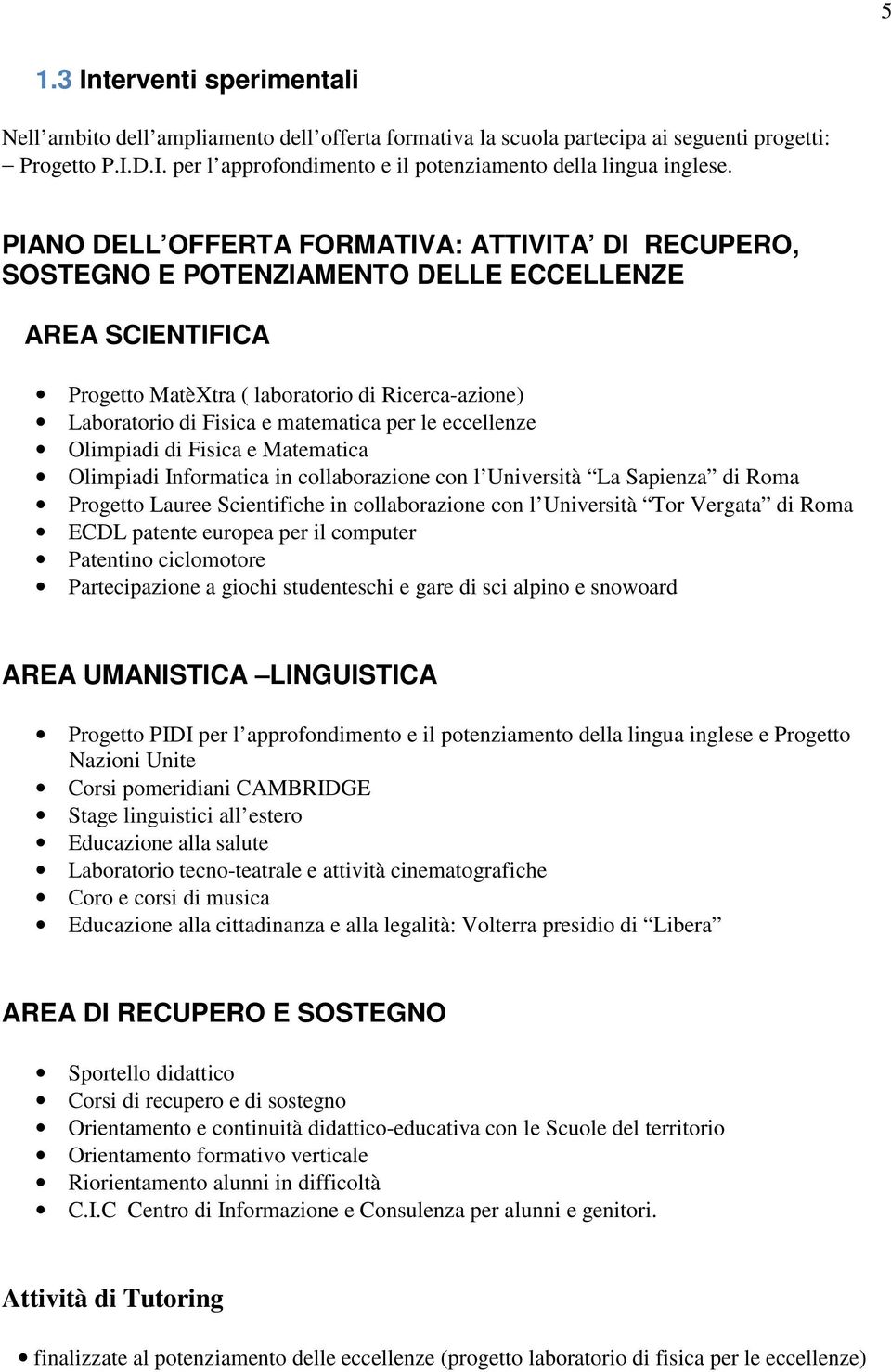 per le eccellenze Olimpiadi di Fisica e Matematica Olimpiadi Informatica in collaborazione con l Università La Sapienza di Roma Progetto Lauree Scientifiche in collaborazione con l Università Tor