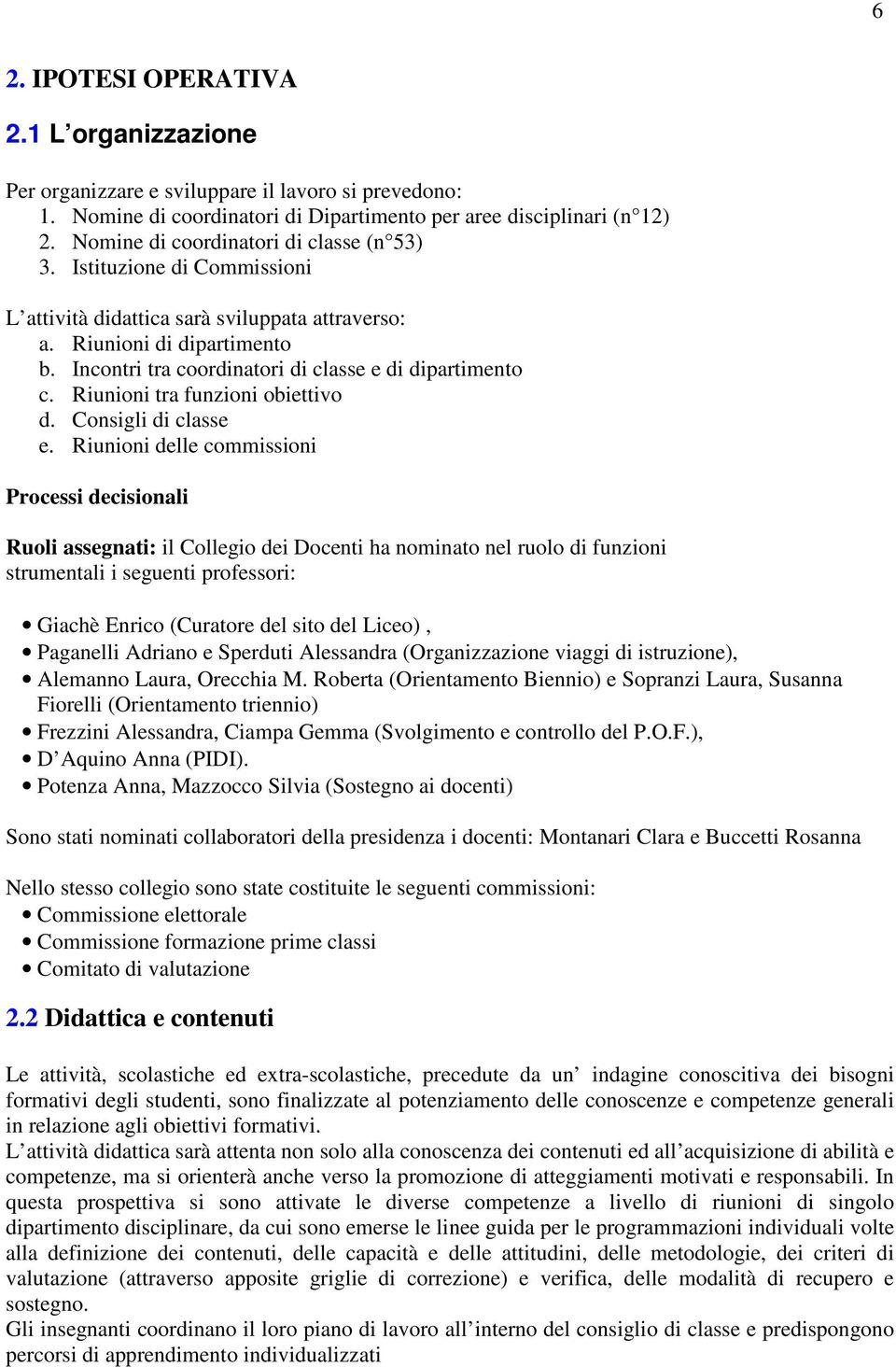 Incontri tra coordinatori di classe e di dipartimento c. Riunioni tra funzioni obiettivo d. Consigli di classe e.